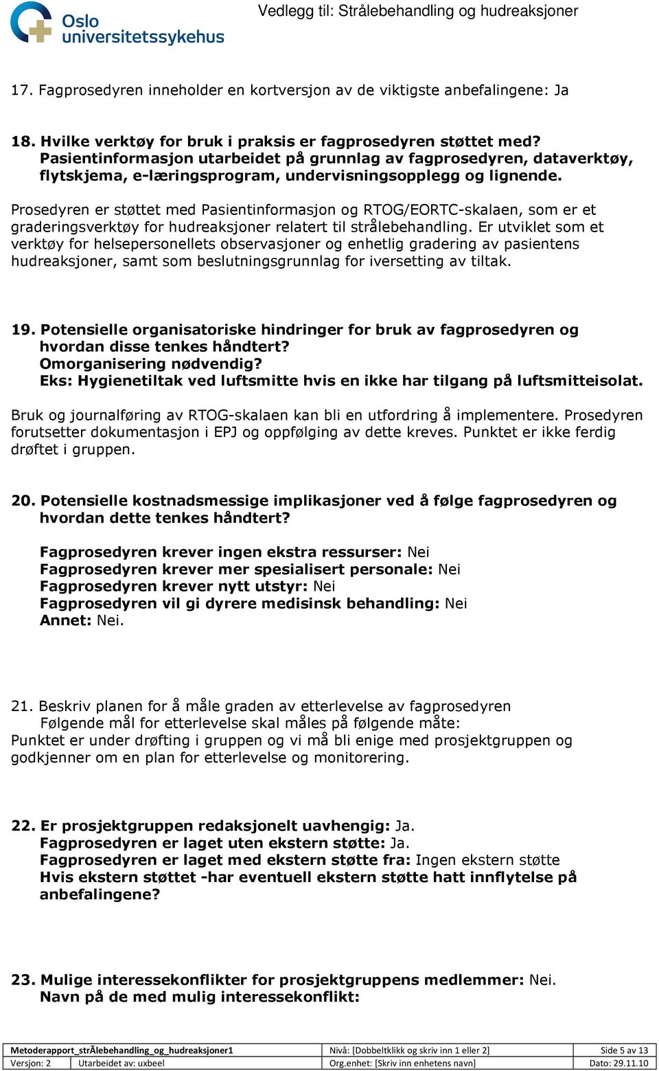 Prosedyren er støttet med Pasientinformasjon og RTOG/EORTC-skalaen, som er et graderingsverktøy for hudreaksjoner relatert til strålebehandling.