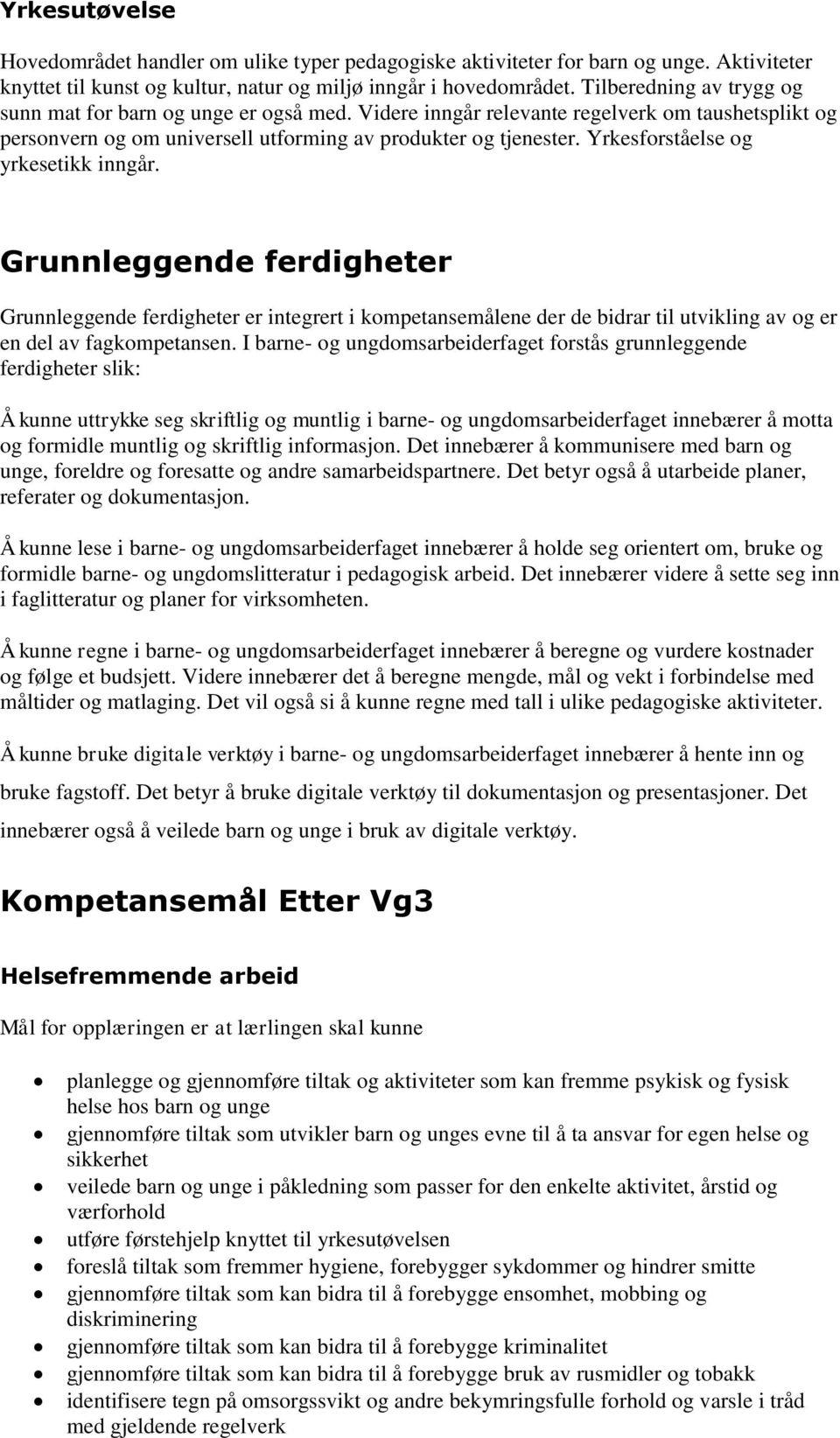 Yrkesforståelse og yrkesetikk inngår. Grunnleggende ferdigheter Grunnleggende ferdigheter er integrert i kompetansemålene der de bidrar til utvikling av og er en del av fagkompetansen.