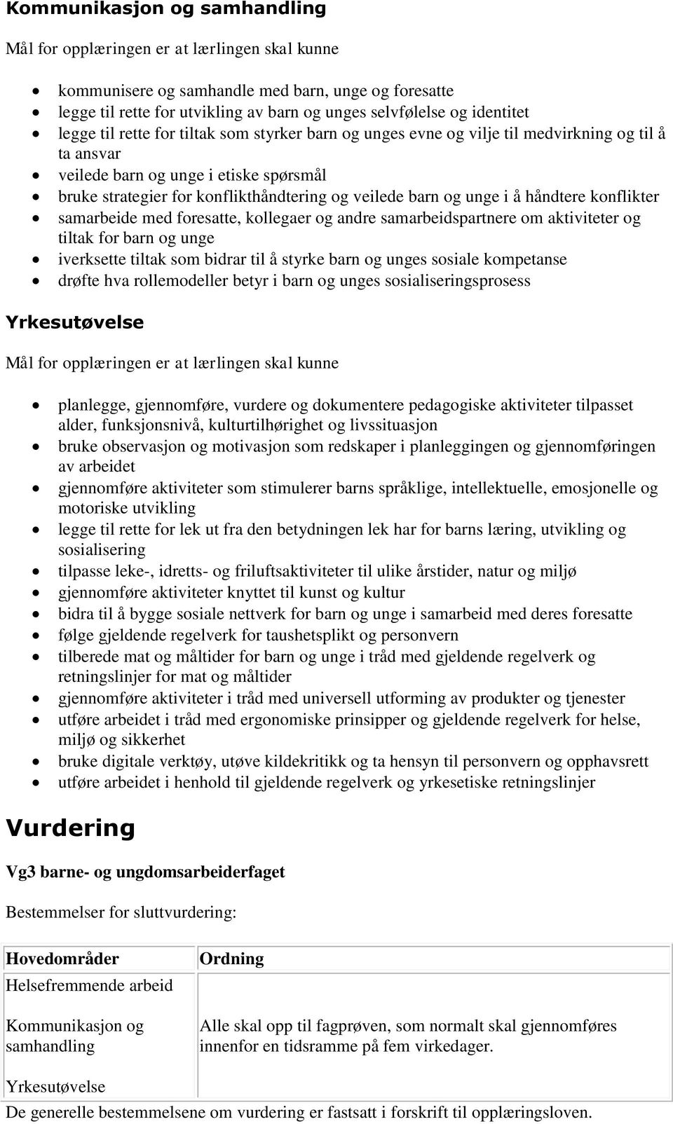 veilede barn og unge i å håndtere konflikter samarbeide med foresatte, kollegaer og andre samarbeidspartnere om aktiviteter og tiltak for barn og unge iverksette tiltak som bidrar til å styrke barn