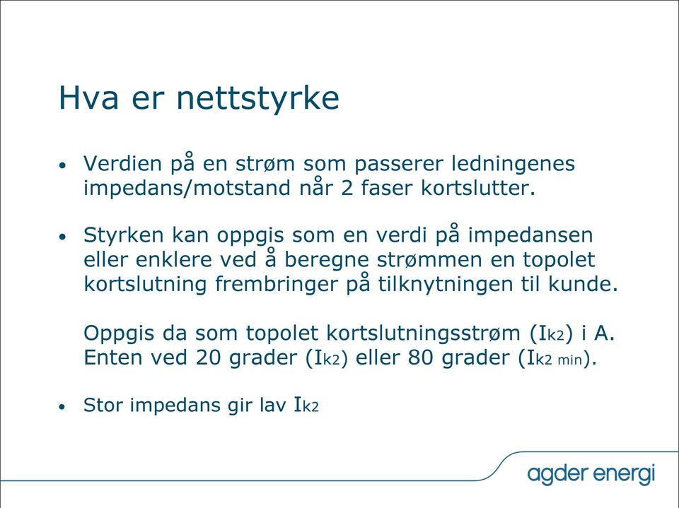 Styrken kan oppgis som en verdi på impedansen eller enklere ved å beregne strømmen en topolet