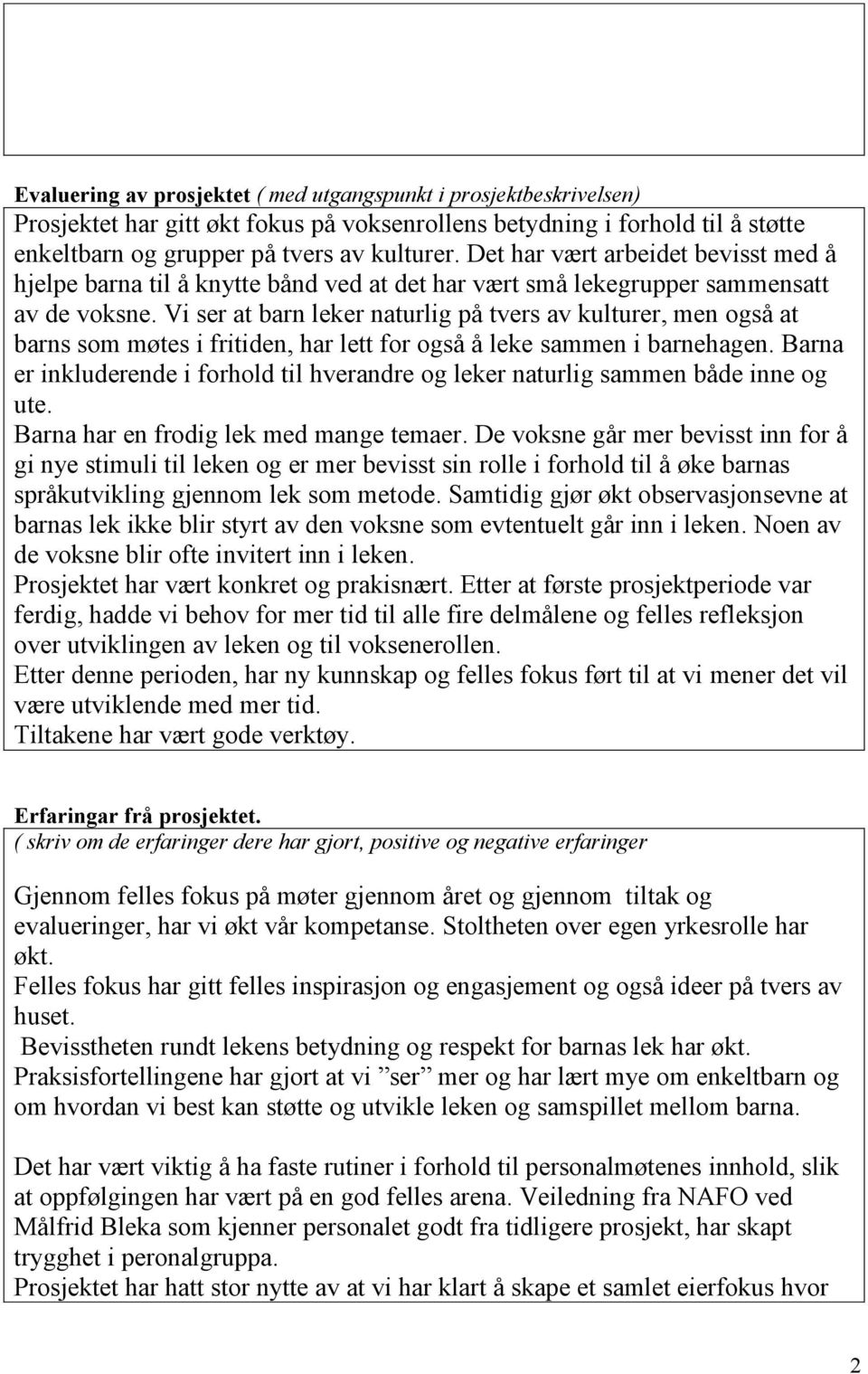 Vi ser at barn leker naturlig på tvers av kulturer, men også at barns som møtes i fritiden, har lett for også å leke sammen i barnehagen.