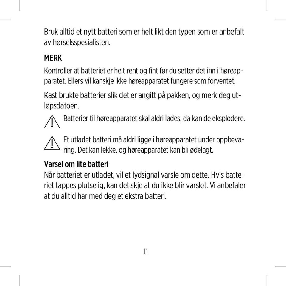 Kast brukte batterier slik det er angitt på pakken, og merk deg utløpsdatoen. Batterier til høreapparatet skal aldri lades, da kan de eksplodere.