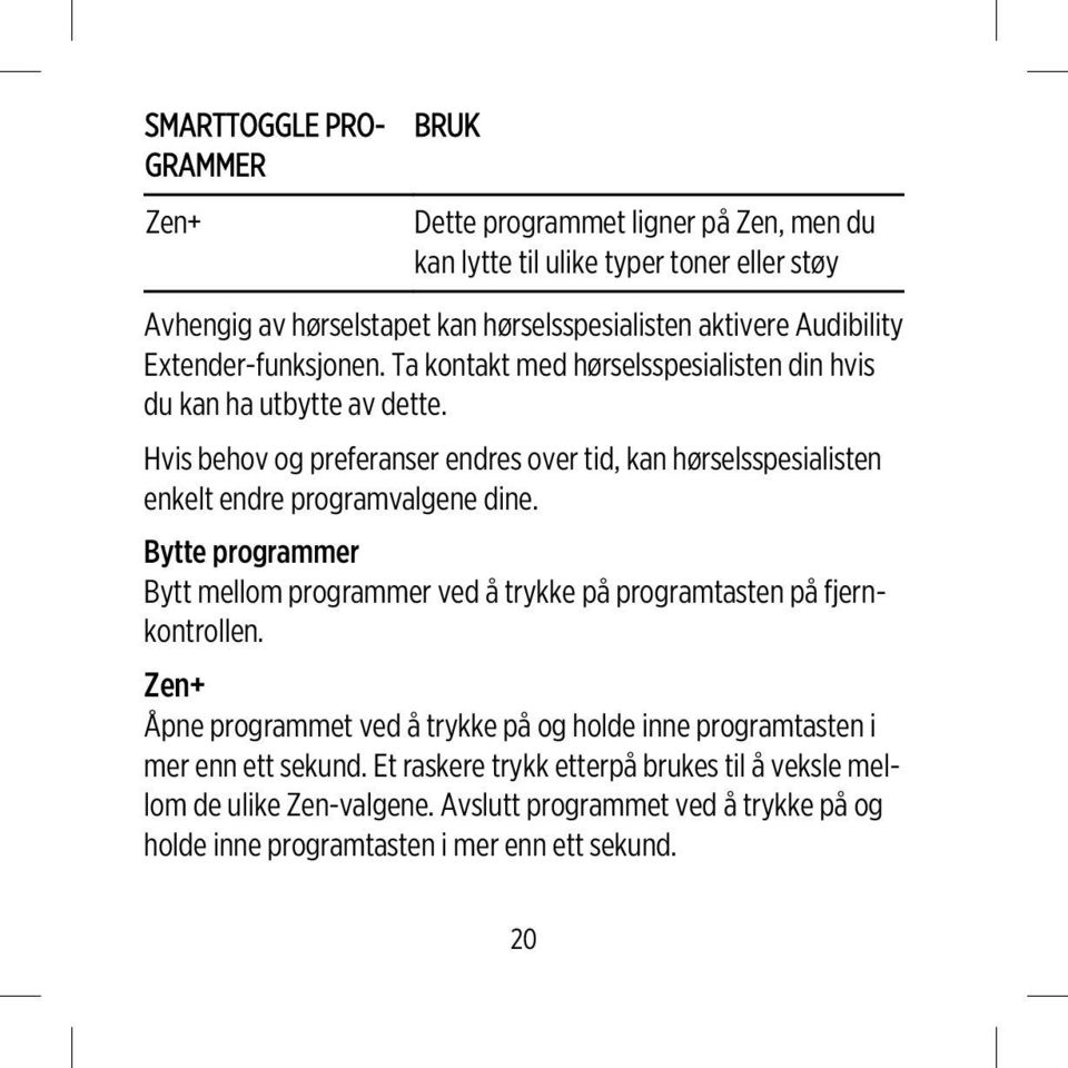 Hvis behov og preferanser endres over tid, kan hørselsspesialisten enkelt endre programvalgene dine.