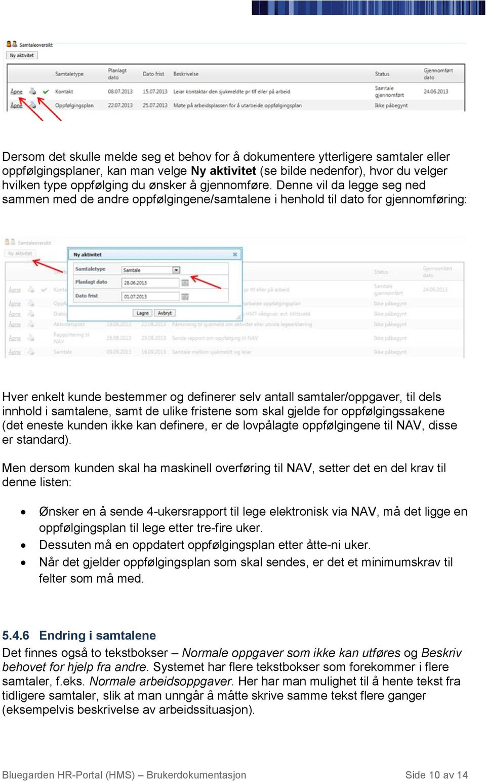 Denne vil da legge seg ned sammen med de andre oppfølgingene/samtalene i henhold til dato for gjennomføring: Hver enkelt kunde bestemmer og definerer selv antall samtaler/oppgaver, til dels innhold i