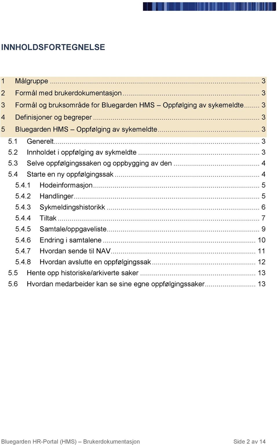 4 Starte en ny oppfølgingssak... 4 5.4.1 Hodeinformasjon... 5 5.4.2 Handlinger... 5 5.4.3 Sykmeldingshistorikk... 6 5.4.4 Tiltak... 7 5.4.5 Samtale/oppgaveliste... 9 5.4.6 Endring i samtalene... 10 5.