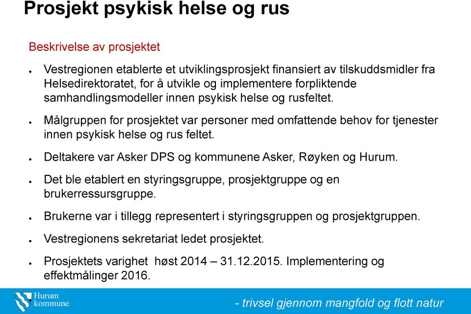 Målgruppen for prosjektet var personer med omfattende behov for tjenester innen psykisk helse og rus feltet. Deltakere var Asker DPS og kommunene Asker, Røyken og Hurum.