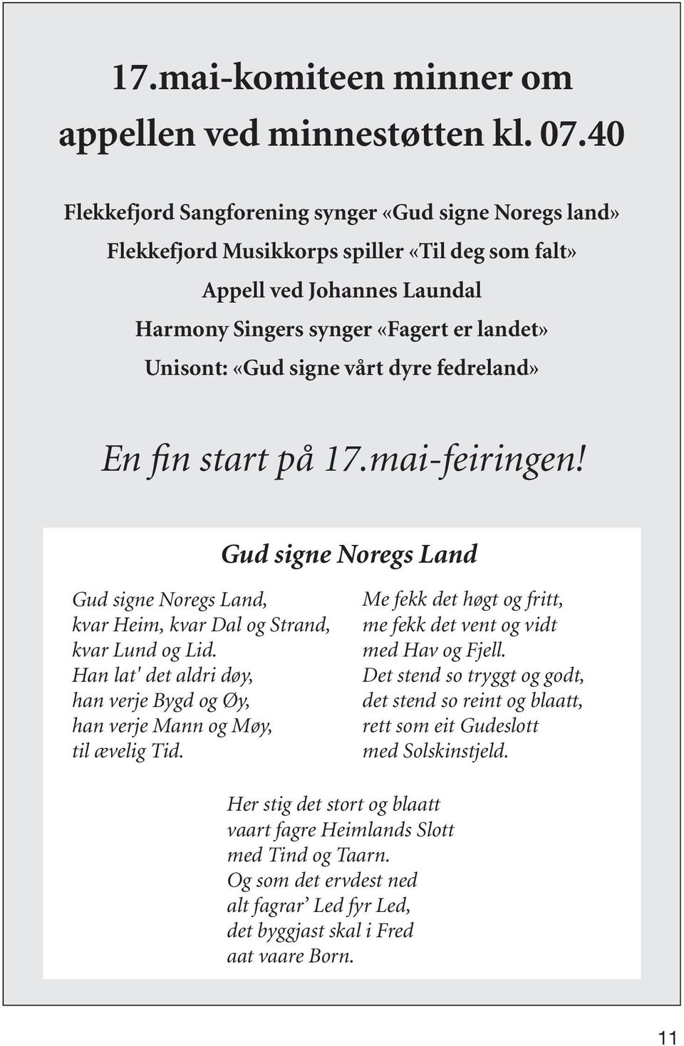 vårt dyre fedreland» En fin start på 17.mai-feiringen! Gud signe Noregs Land Gud signe Noregs Land, kvar Heim, kvar Dal og Strand, kvar Lund og Lid.