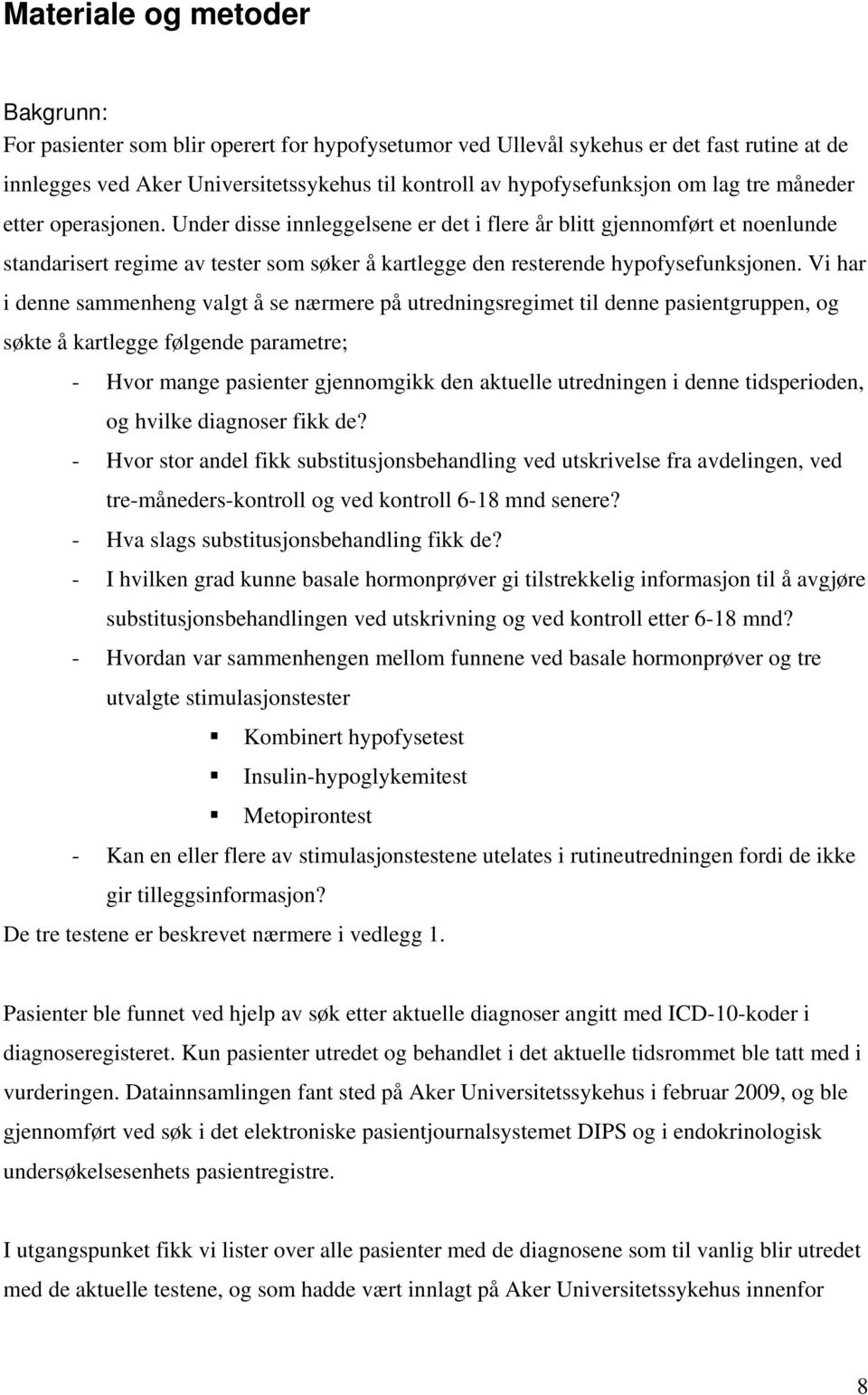 Vi har i denne sammenheng valgt å se nærmere på utredningsregimet til denne pasientgruppen, og søkte å kartlegge følgende parametre; - Hvor mange pasienter gjennomgikk den aktuelle utredningen i