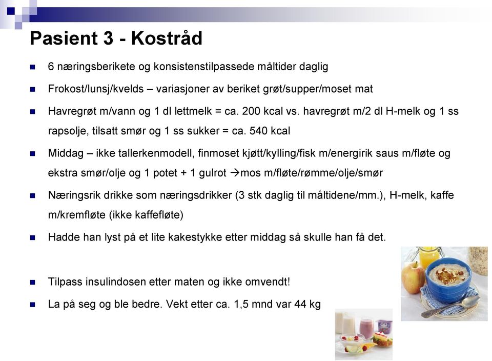 540 kcal Middag ikke tallerkenmodell, finmoset kjøtt/kylling/fisk m/energirik saus m/fløte og ekstra smør/olje og 1 potet + 1 gulrot mos m/fløte/rømme/olje/smør Næringsrik drikke