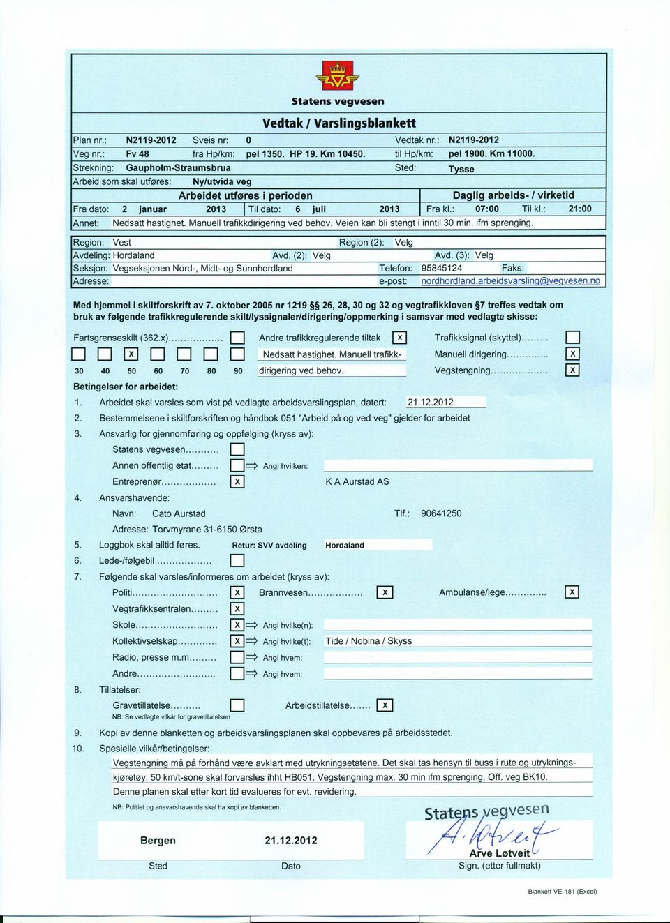 : 213 7: Til kl.: 21: Nedsatt hastighet. Manuell trafikkdirigering ved behov. Veien kan bli stengt i inntil 3 min. ifm sprenging. Annet: Region: Vest Avdeling: Hordaland Avd.