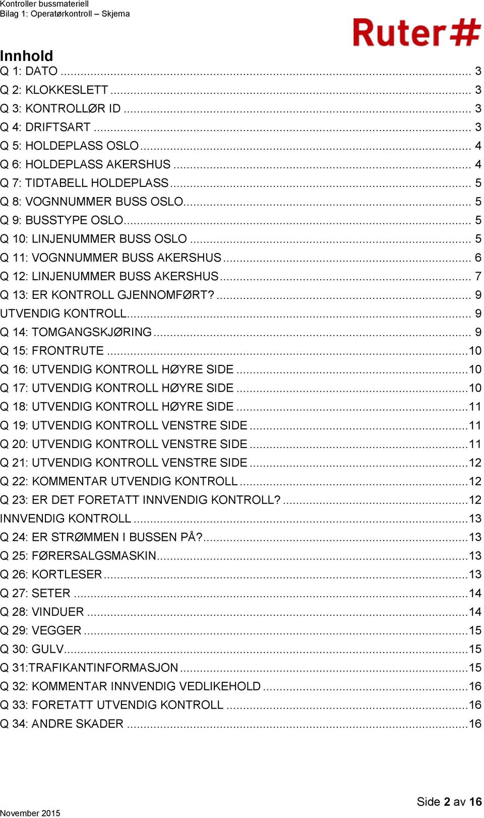 .. 9 Q 14: TOMGANGSKJØRING... 9 Q 15: FRONTRUTE...10 Q 16: UTVENDIG KONTROLL HØYRE SIDE...10 Q 17: UTVENDIG KONTROLL HØYRE SIDE...10 Q 18: UTVENDIG KONTROLL HØYRE SIDE.