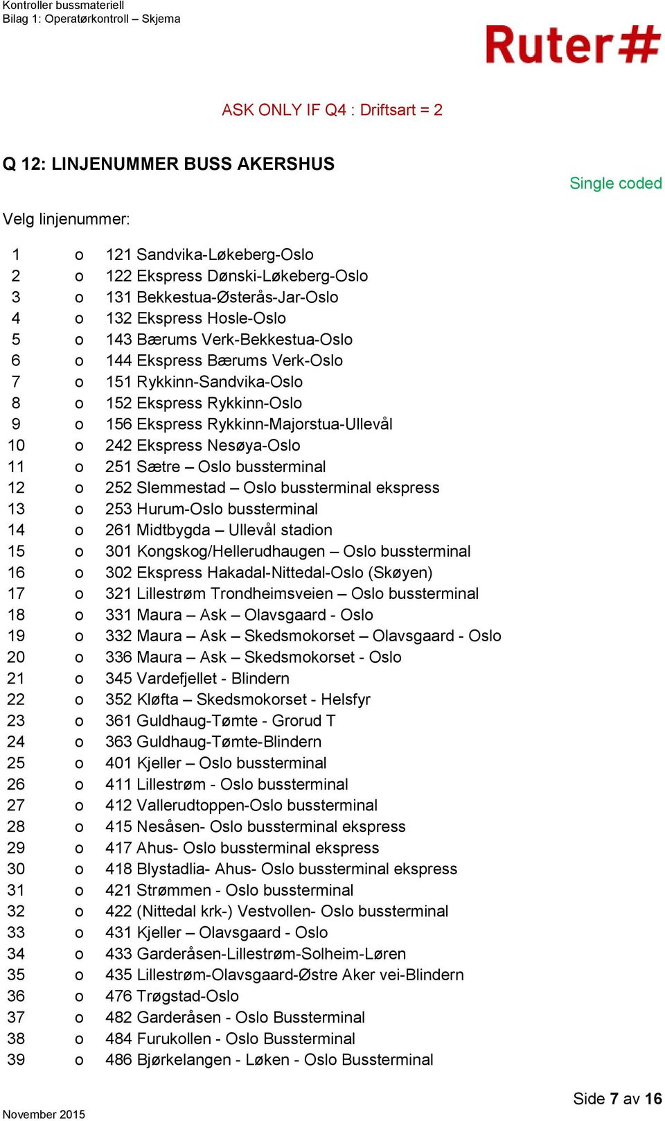 242 Ekspress Nesøya-Oslo 11 o 251 Sætre Oslo bussterminal 12 o 252 Slemmestad Oslo bussterminal ekspress 13 o 253 Hurum-Oslo bussterminal 14 o 261 Midtbygda Ullevål stadion 15 o 301