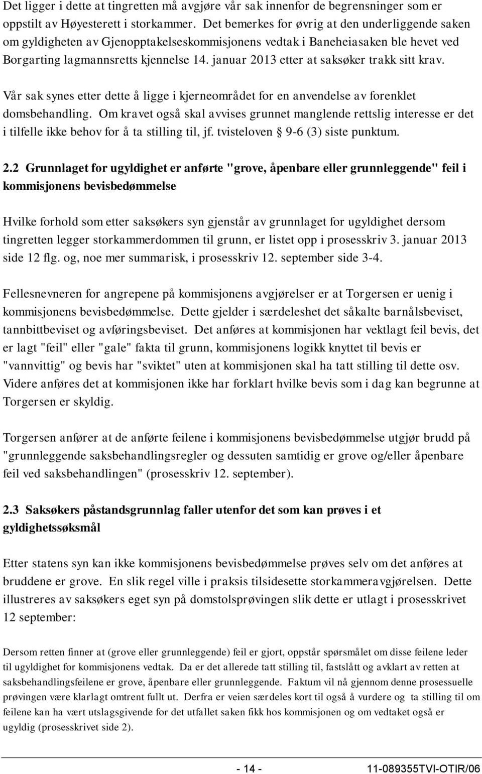 januar 2013 etter at saksøker trakk sitt krav. Vår sak synes etter dette å ligge i kjerneområdet for en anvendelse av forenklet domsbehandling.