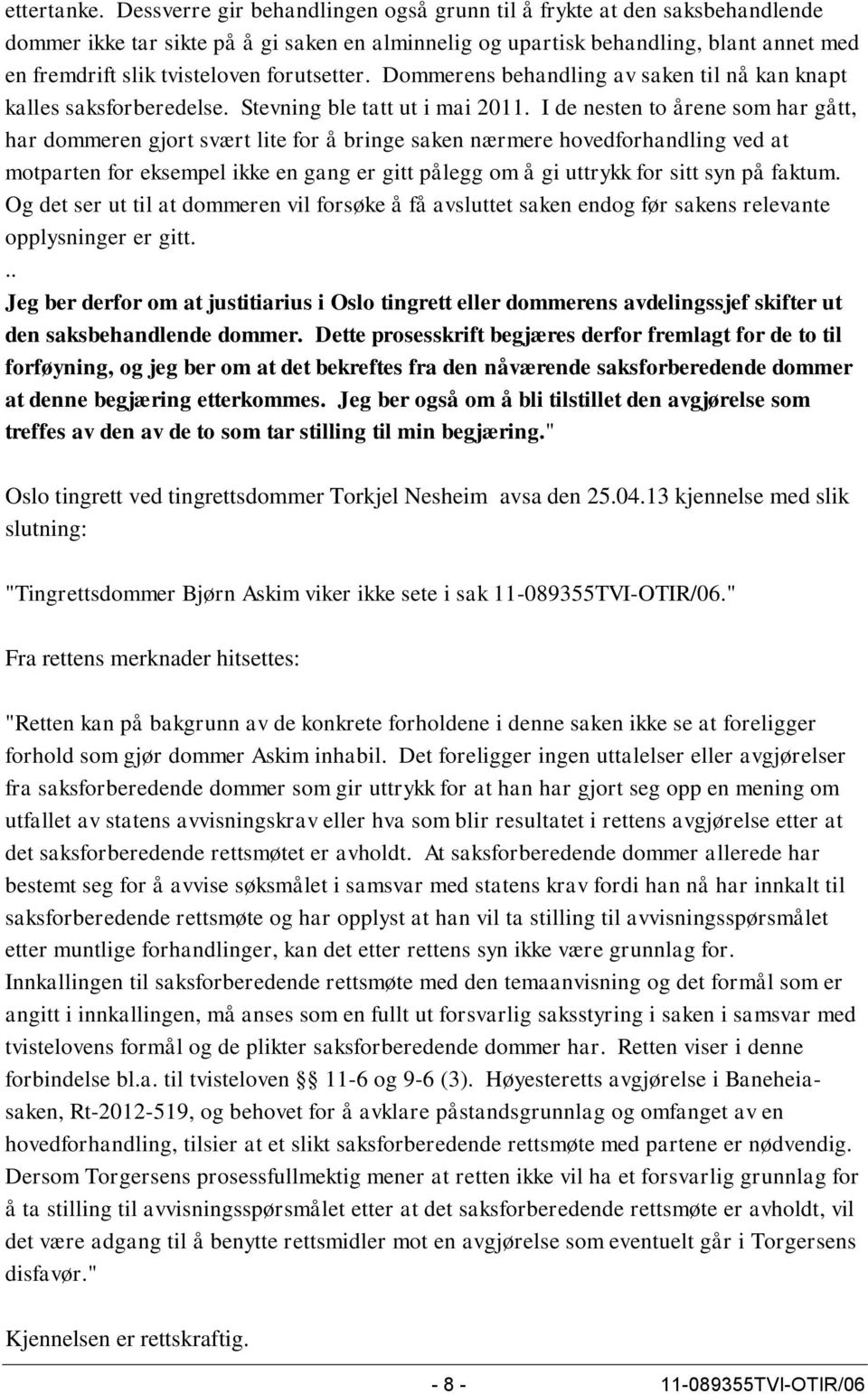 forutsetter. Dommerens behandling av saken til nå kan knapt kalles saksforberedelse. Stevning ble tatt ut i mai 2011.