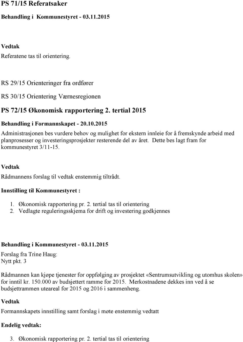 2015 Administrasjonen bes vurdere behov og mulighet for ekstern innleie for å fremskynde arbeid med planprosesser og investeringsprosjekter resterende del av året.