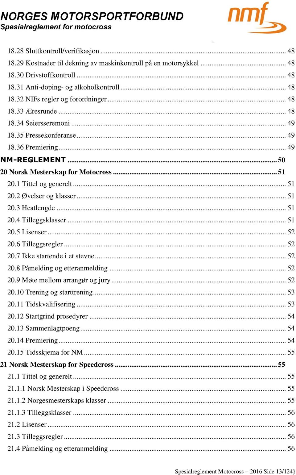 .. 51 20.3 Heatlengde... 51 20.4 Tilleggsklasser... 51 20.5 Lisenser... 52 20.6 Tilleggsregler... 52 20.7 Ikke startende i et stevne... 52 20.8 Påmelding og etteranmelding... 52 20.9 Møte mellom arrangør og jury.