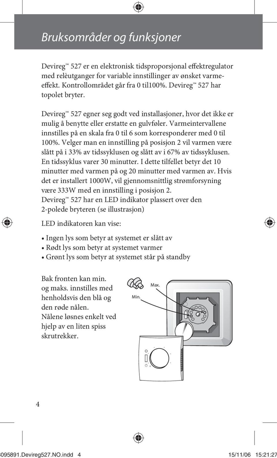 Varmeintervallene innstilles på en skala fra 0 til 6 som korresponderer med 0 til 100%.