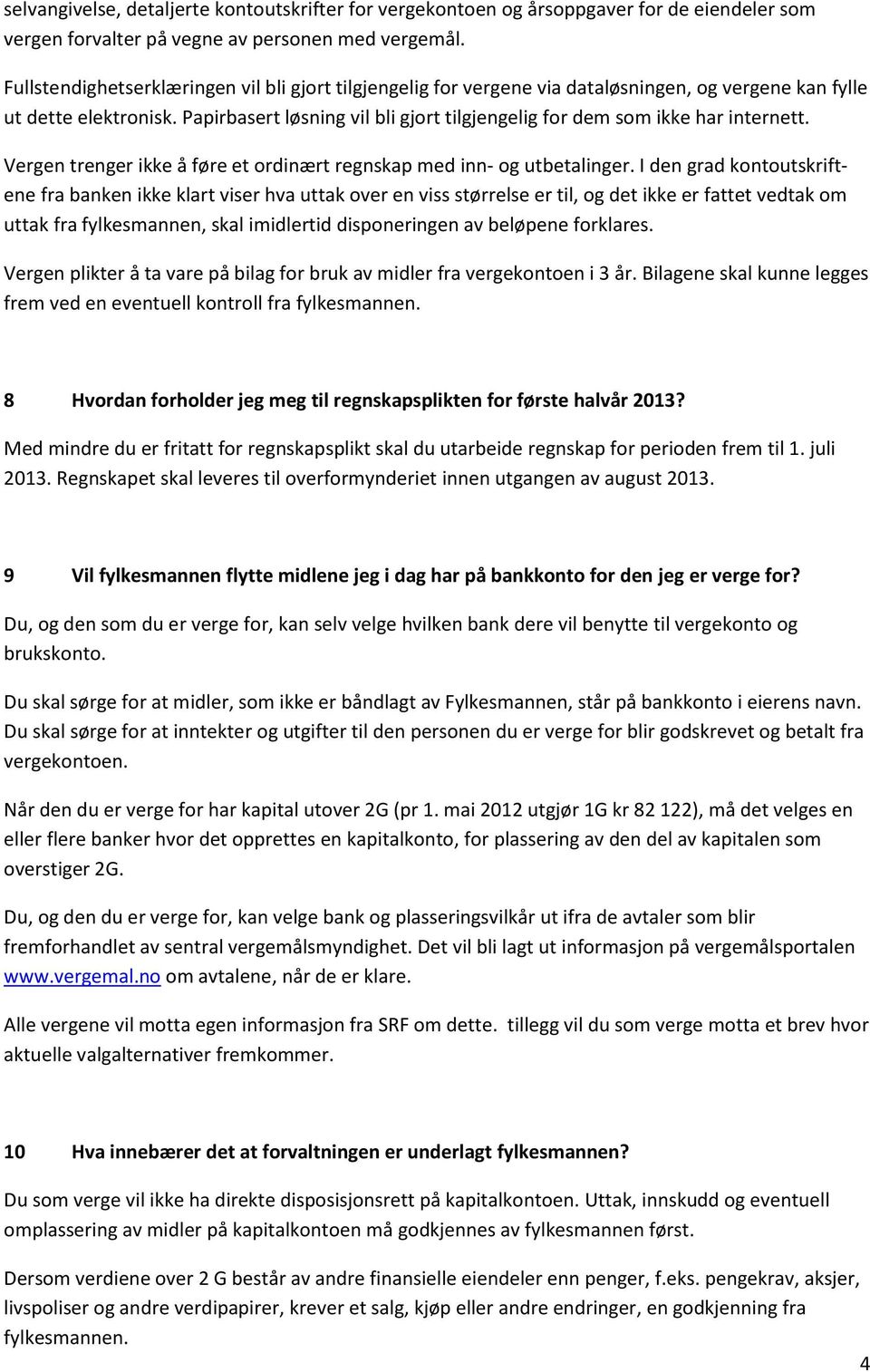 Papirbasert løsning vil bli gjort tilgjengelig for dem som ikke har internett. Vergen trenger ikke å føre et ordinært regnskap med inn- og utbetalinger.