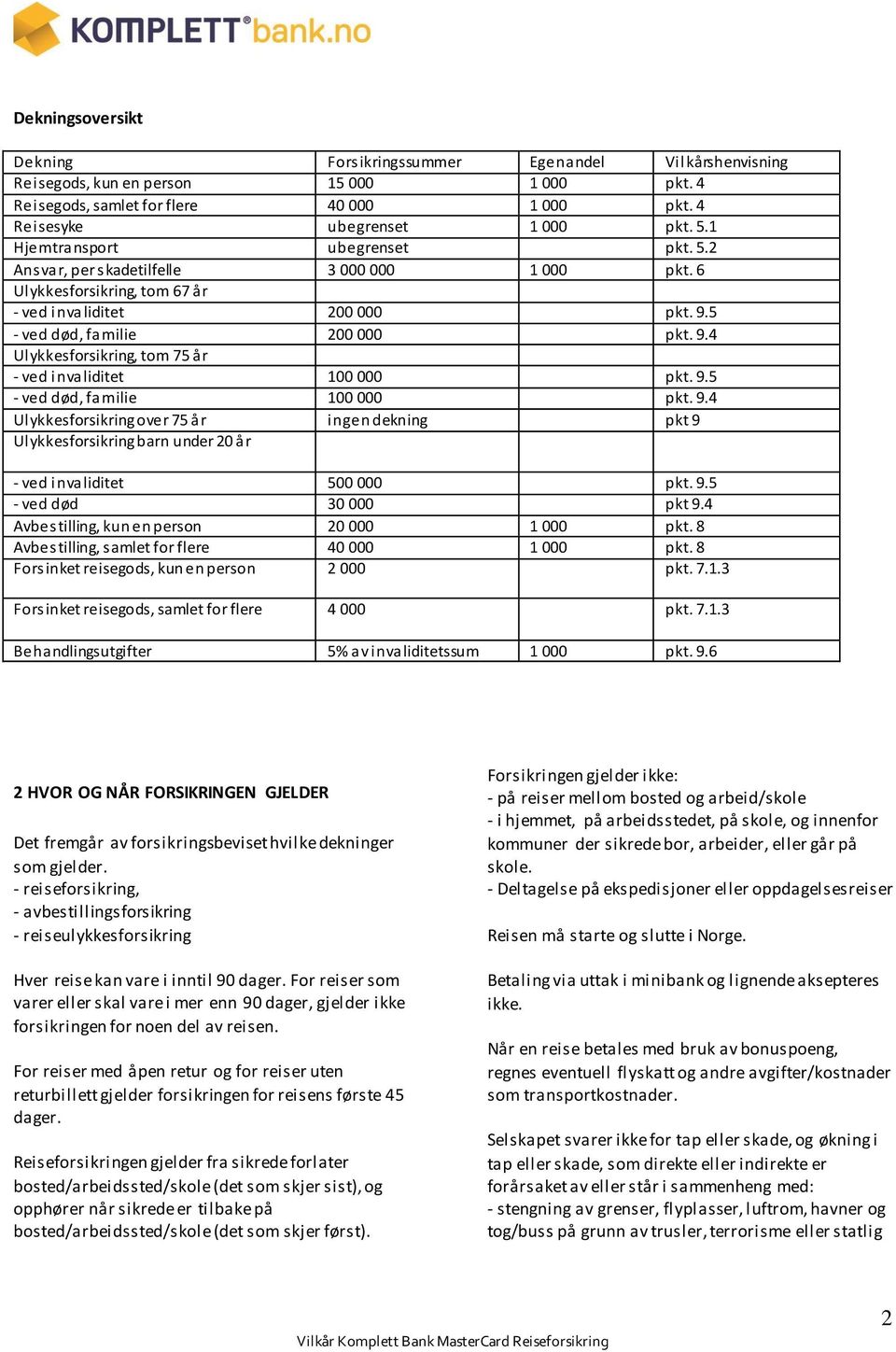 5 - ved død, familie 200 000 pkt. 9.4 Ulykkesforsikring, tom 75 år - ved invaliditet 100 000 pkt. 9.5 - ved død, familie 100 000 pkt. 9.4 Ulykkesforsikring over 75 år ingen dekning pkt 9 Ulykkesforsikring barn under 20 år - ved invaliditet 500 000 pkt.