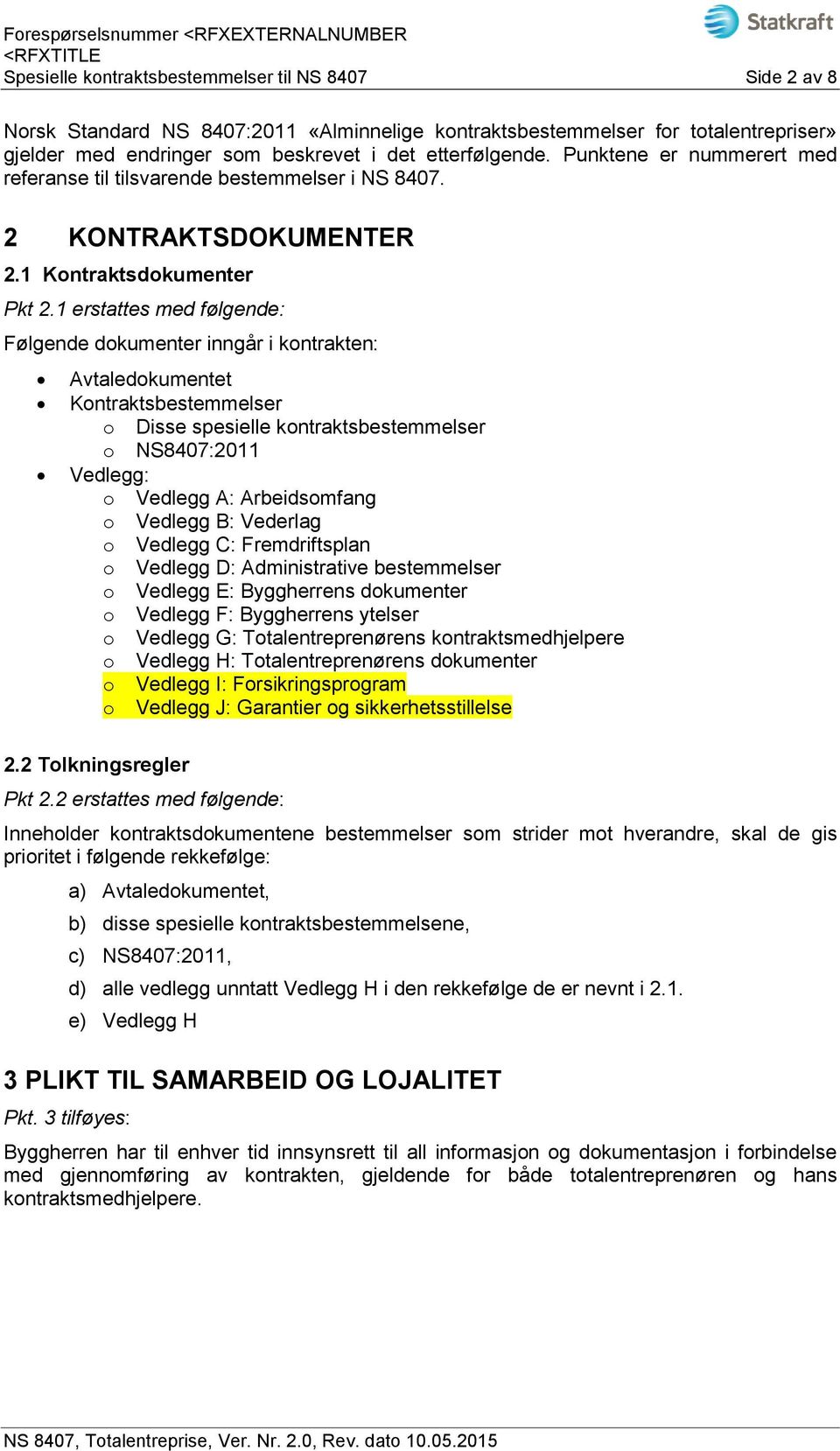 1 erstattes med følgende: Følgende dokumenter inngår i kontrakten: Avtaledokumentet Kontraktsbestemmelser o Disse spesielle kontraktsbestemmelser o NS8407:2011 Vedlegg: o Vedlegg A: Arbeidsomfang o