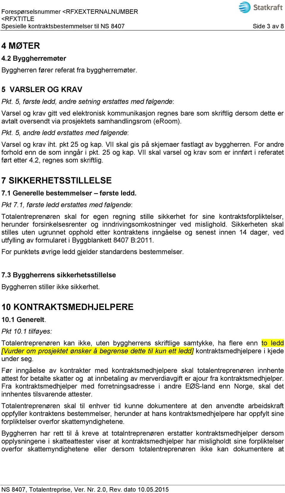 (eroom). Pkt. 5, andre ledd erstattes med følgende: Varsel og krav iht. pkt 25 og kap. VII skal gis på skjemaer fastlagt av byggherren. For andre forhold enn de som inngår i pkt. 25 og kap. VII skal varsel og krav som er innført i referatet ført etter 4.