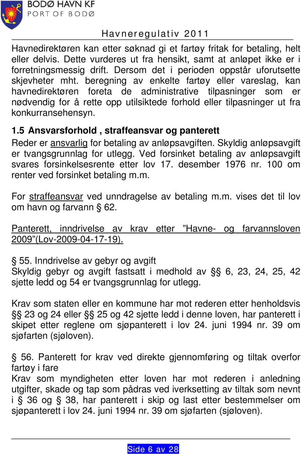 beregning av enkelte fartøy eller vareslag, kan havnedirektøren foreta de administrative tilpasninger som er nødvendig for å rette opp utilsiktede forhold eller tilpasninger ut fra konkurransehensyn.