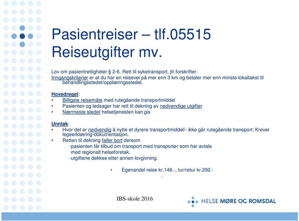 Hovedregel: Billigste reisemåte med rutegående transportmiddel Pasienten og ledsager har rett til dekning av nødvendige utgifter Nærmeste stedet helsetjenesten kan gis Unntak: Hvor det er