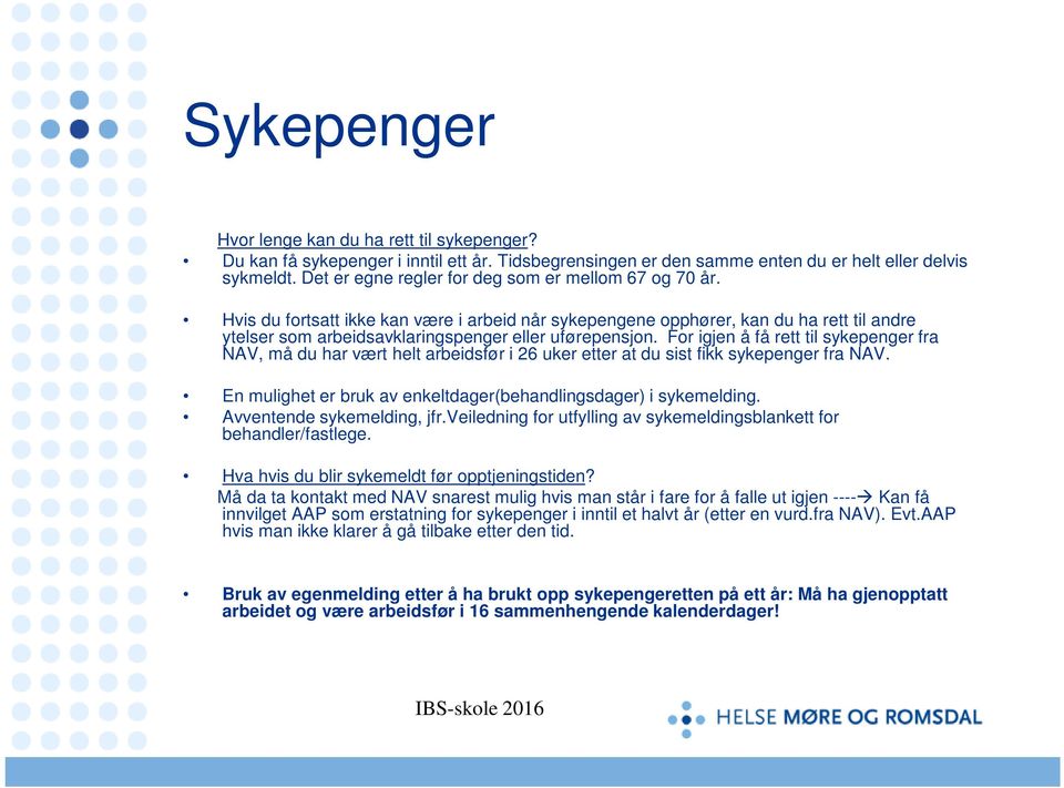 For igjen å få rett til sykepenger fra NAV, må du har vært helt arbeidsfør i 26 uker etter at du sist fikk sykepenger fra NAV. En mulighet er bruk av enkeltdager(behandlingsdager) i sykemelding.