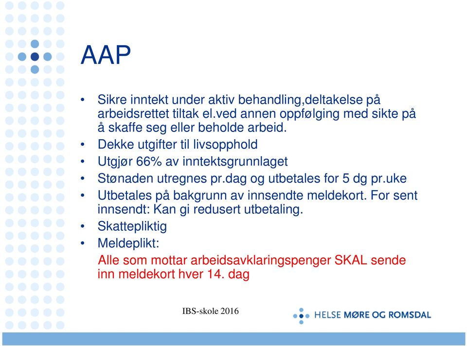 Dekke utgifter til livsopphold Utgjør 66% av inntektsgrunnlaget Stønaden utregnes pr.dag og utbetales for 5 dg pr.