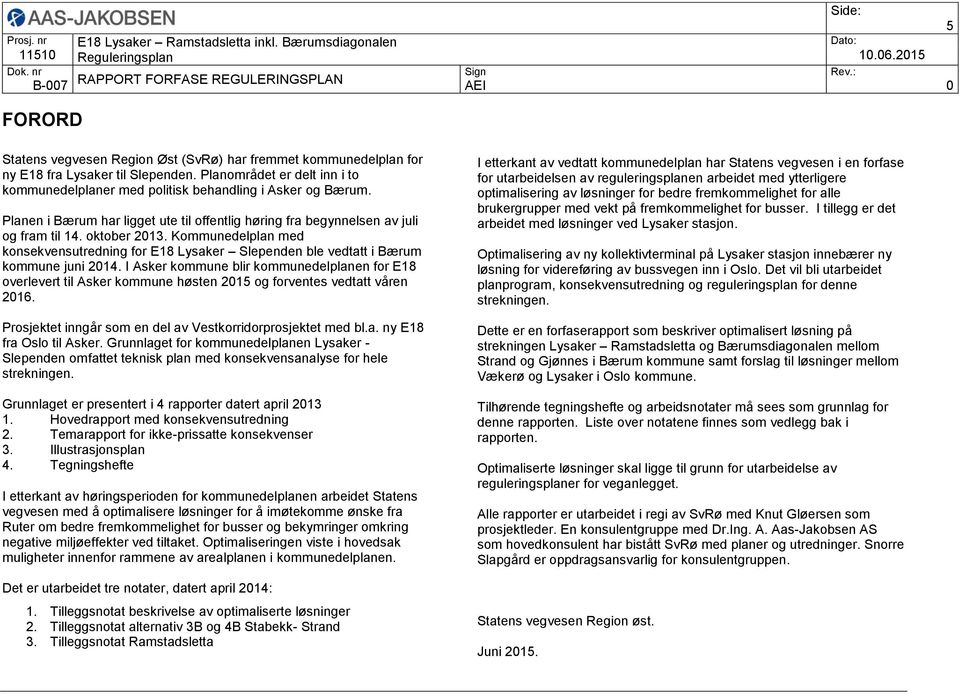 Kommunedelplan med konsekvensutredning for E18 Lysaker Slependen ble vedtatt i Bærum kommune juni 2014.