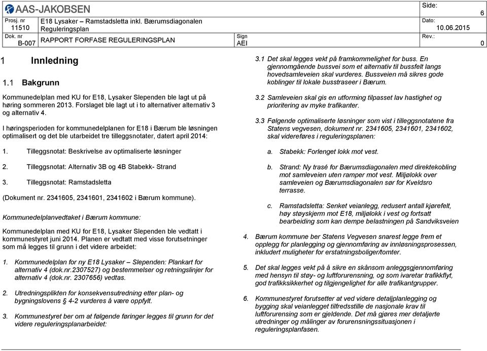 Tilleggsnotat: Beskrivelse av optimaliserte løsninger 2. Tilleggsnotat: Alternativ 3B og 4B Stabekk- Strand 3. Tilleggsnotat: Ramstadsletta (Dokument nr. 2341605, 2341601, 2341602 i Bærum kommune).