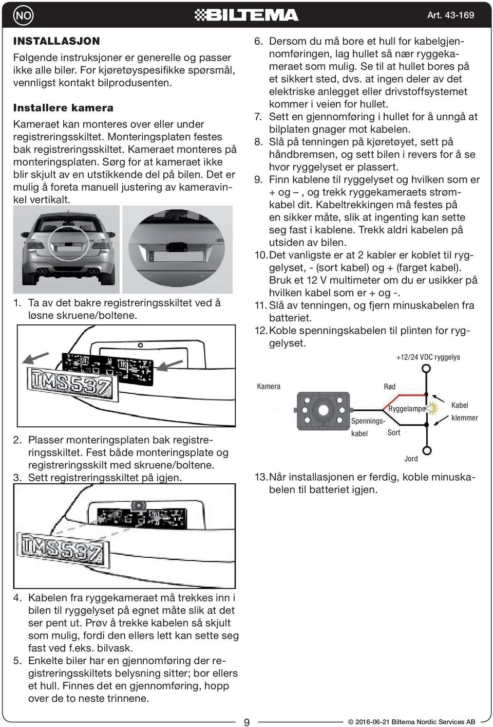 Sørg for at kameraet ikke blir skjult av en utstikkende del på bilen. Det er mulig å foreta manuell justering av kameravinkel vertikalt. 1.