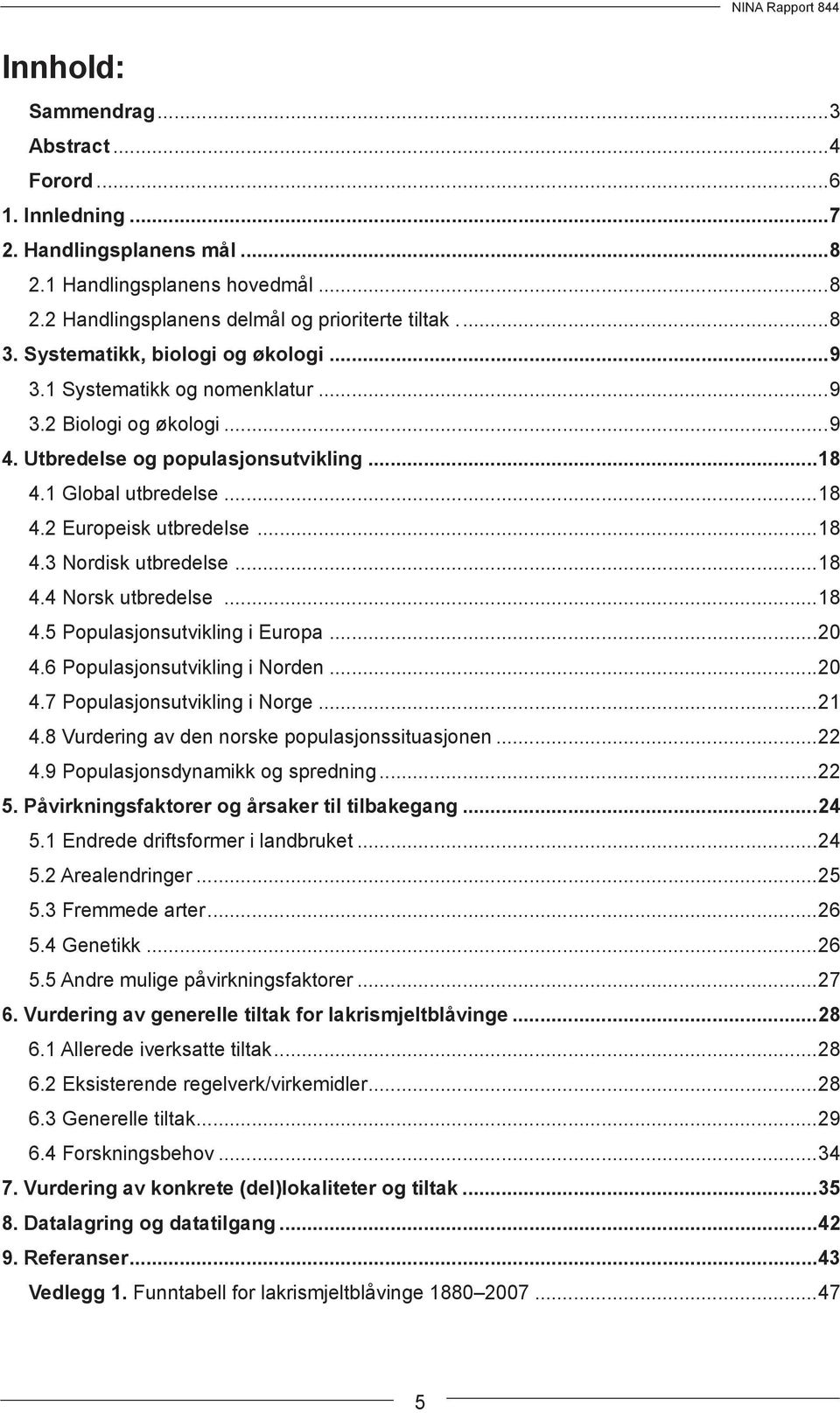 ..18 4.4 Norsk utbredelse...18 4.5 Populasjonsutvikling i Europa...20 4.6 Populasjonsutvikling i Norden...20 4.7 Populasjonsutvikling i Norge...21 4.8 Vurdering av den norske populasjonssituasjonen.