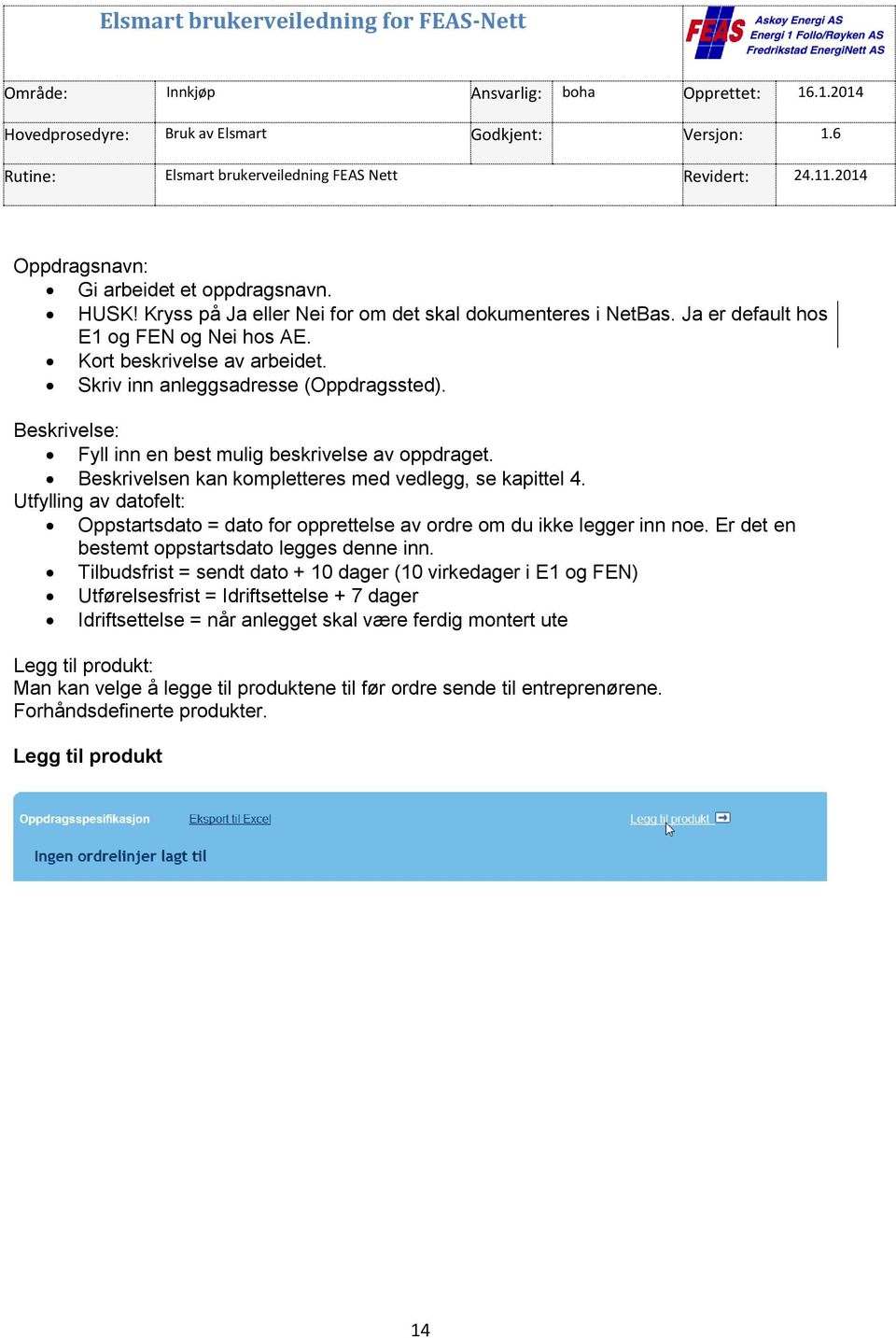 Utfylling av datofelt: Oppstartsdato = dato for opprettelse av ordre om du ikke legger inn noe. Er det en bestemt oppstartsdato legges denne inn.