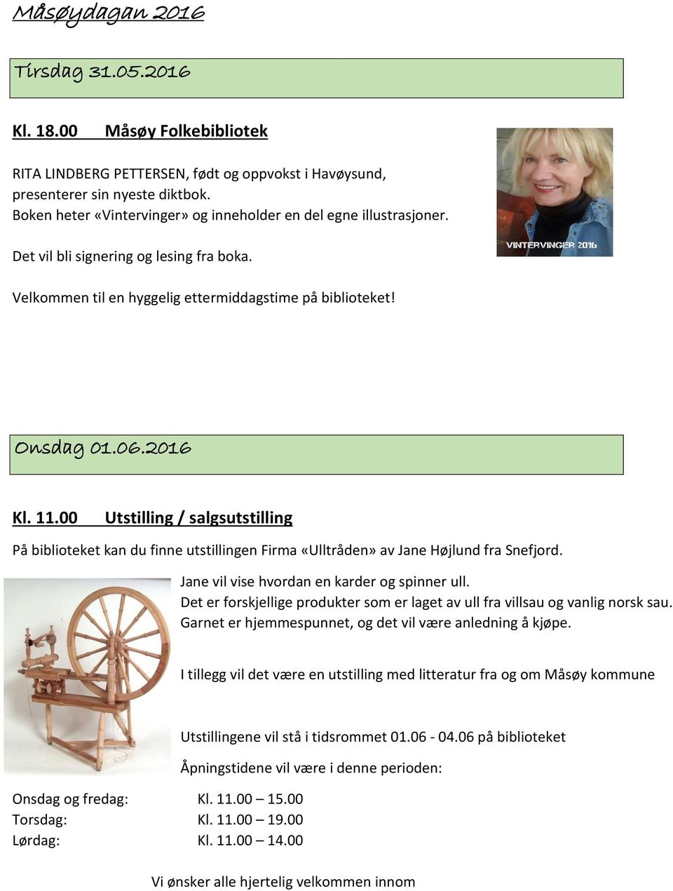 00 Utstilling / salgsutstilling På biblioteket kan du finne utstillingen Firma «Ulltråden» av Jane Højlund fra Snefjord. Jane vil vise hvordan en karder og spinner ull.