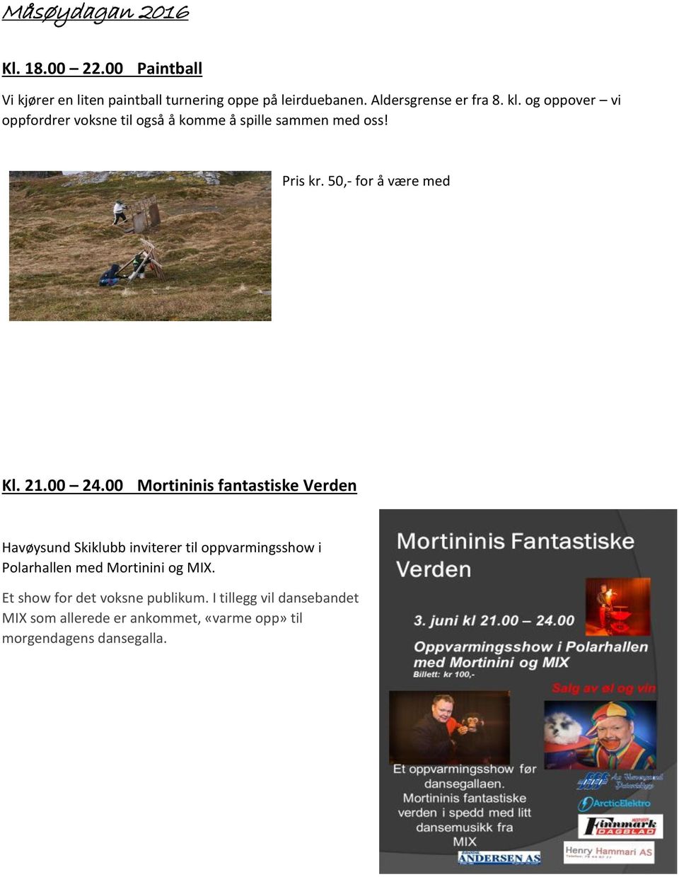 00 Mortininis fantastiske Verden Havøysund Skiklubb inviterer til oppvarmingsshow i Polarhallen med Mortinini og MIX.