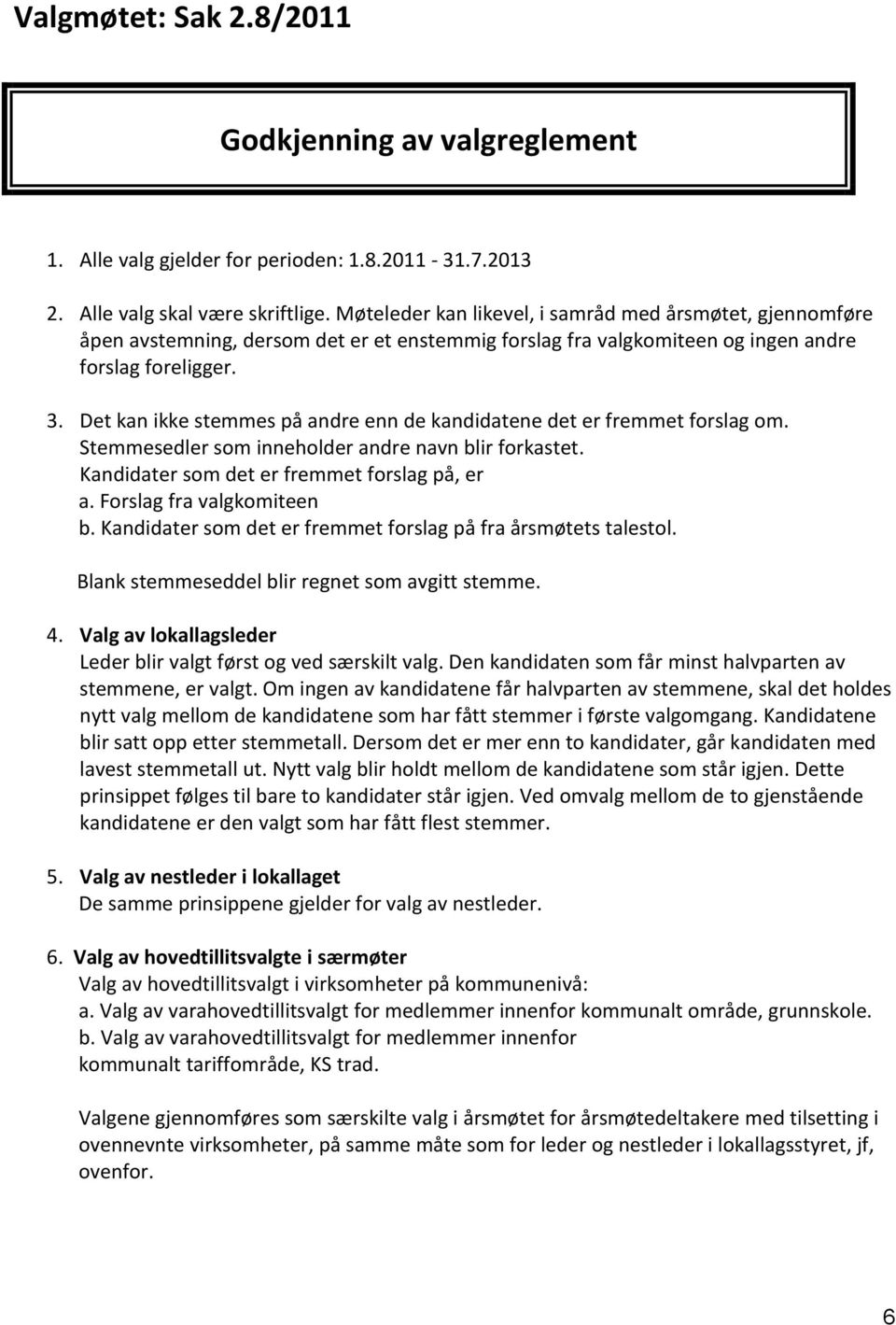 Det kan ikke stemmes på andre enn de kandidatene det er fremmet forslag om. Stemmesedler som inneholder andre navn blir forkastet. Kandidater som det er fremmet forslag på, er a.