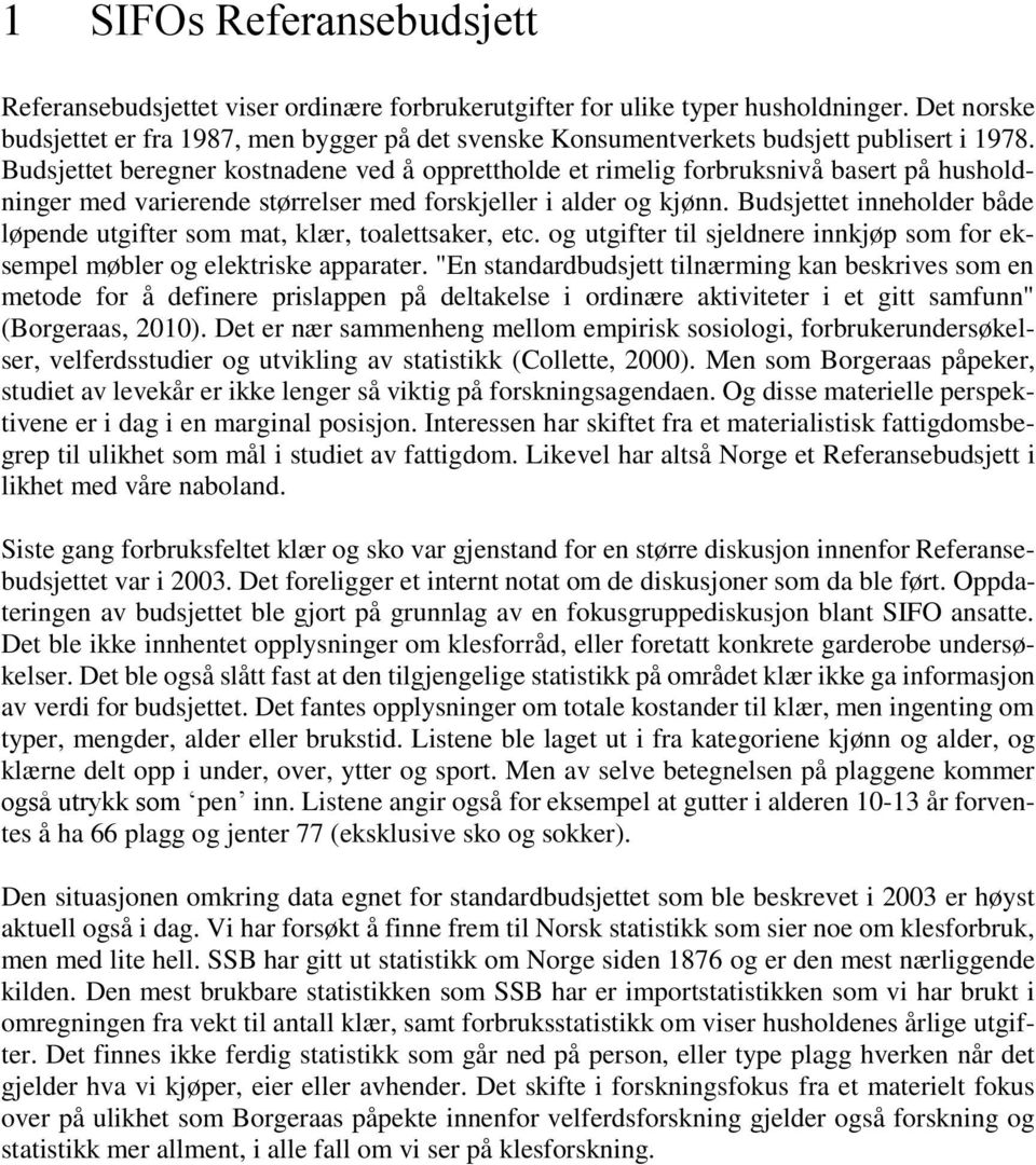 Budsjettet beregner kostnadene ved å opprettholde et rimelig forbruksnivå basert på husholdninger med varierende størrelser med forskjeller i alder og kjønn.