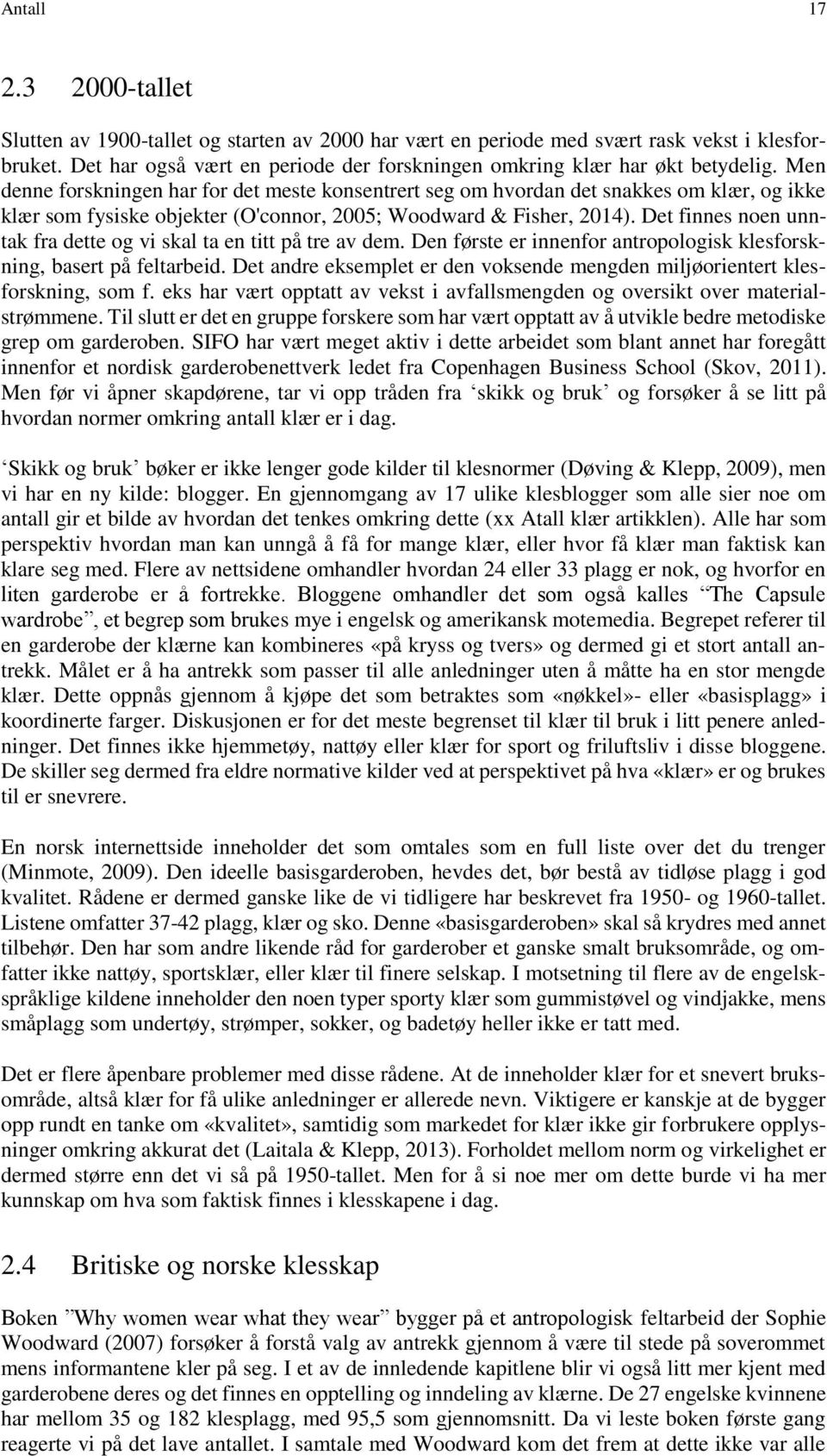 Men denne forskningen har for det meste konsentrert seg om hvordan det snakkes om klær, og ikke klær som fysiske objekter (O'connor, 2005; Woodward & Fisher, 2014).