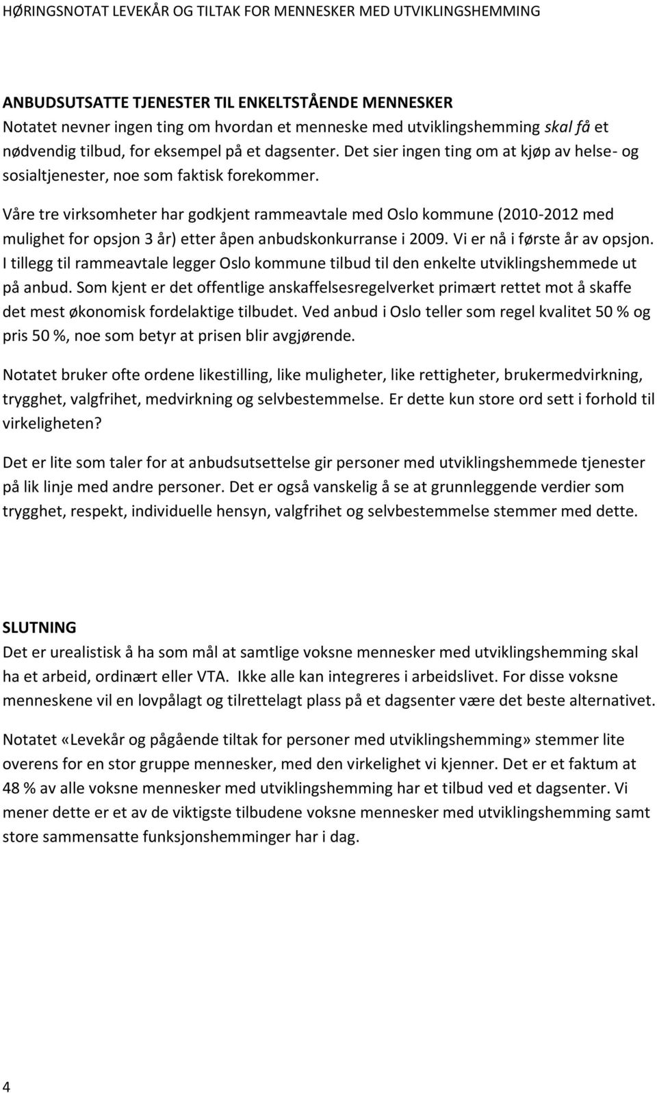 Våre tre virksomheter har godkjent rammeavtale med Oslo kommune (2010-2012 med mulighet for opsjon 3 år) etter åpen anbudskonkurranse i 2009. Vi er nå i første år av opsjon.