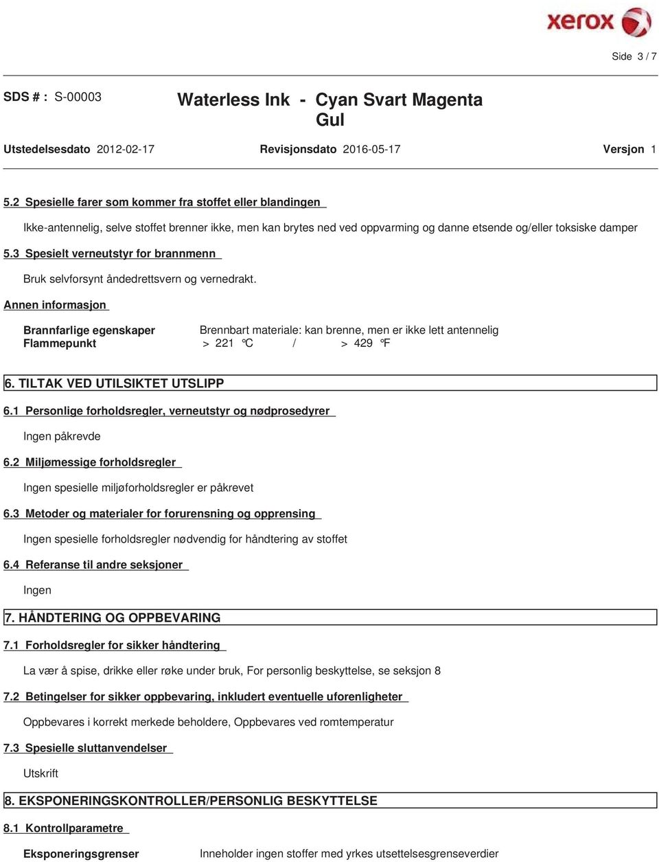 Annen informasjon Brannfarlige egenskaper Brennbart materiale: kan brenne, men er ikke lett antennelig Flammepunkt > 221 C / > 429 F 6. TILTAK VED UTILSIKTET UTSLIPP 6.