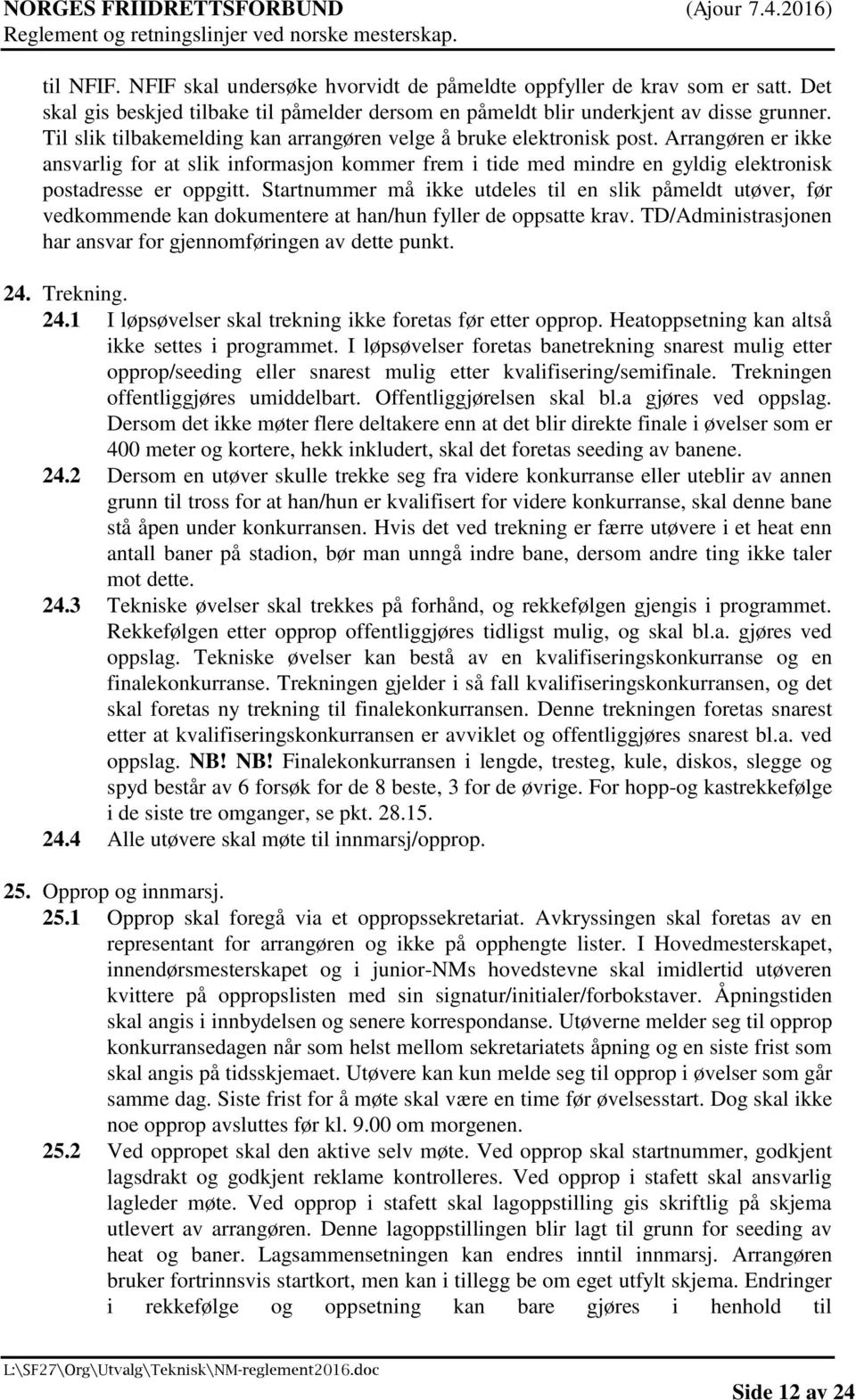 Startnummer må ikke utdeles til en slik påmeldt utøver, før vedkommende kan dokumentere at han/hun fyller de oppsatte krav. TD/Administrasjonen har ansvar for gjennomføringen av dette punkt. 24.