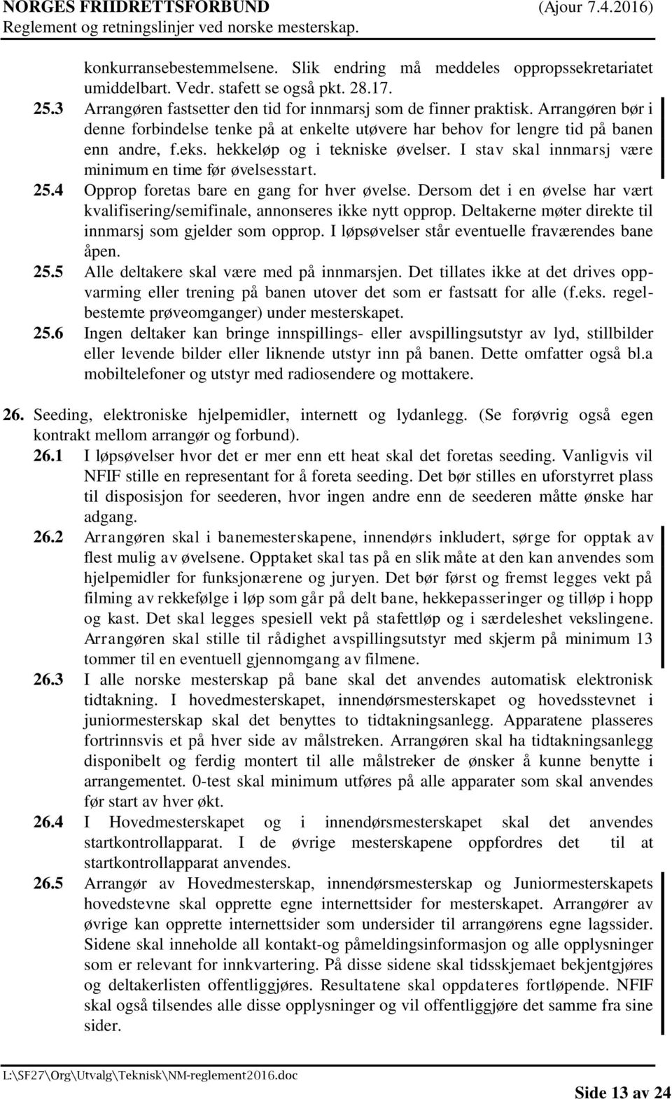 I stav skal innmarsj være minimum en time før øvelsesstart. 25.4 Opprop foretas bare en gang for hver øvelse. Dersom det i en øvelse har vært kvalifisering/semifinale, annonseres ikke nytt opprop.