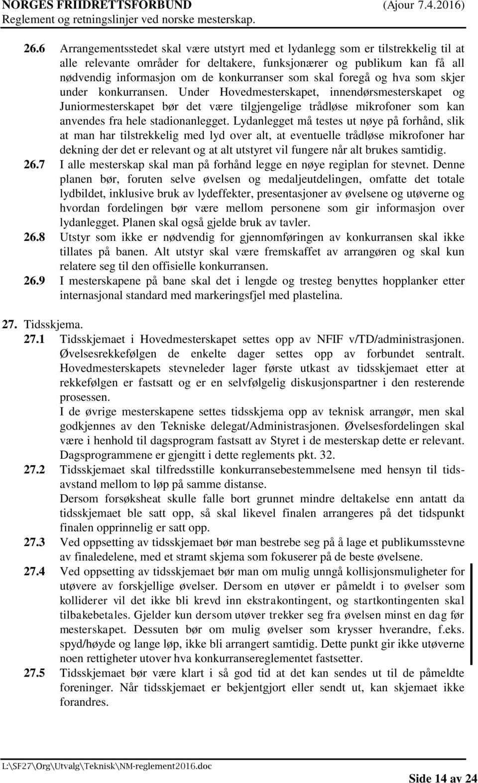 Under Hovedmesterskapet, innendørsmesterskapet og Juniormesterskapet bør det være tilgjengelige trådløse mikrofoner som kan anvendes fra hele stadionanlegget.