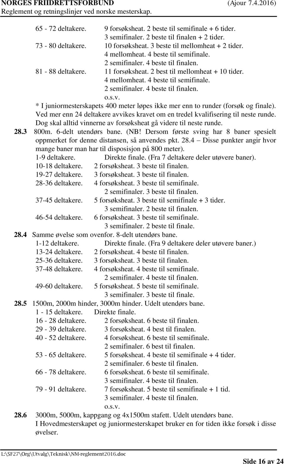 s.v. * I juniormesterskapets 400 meter løpes ikke mer enn to runder (forsøk og finale). Ved mer enn 24 deltakere avvikes kravet om en tredel kvalifisering til neste runde.