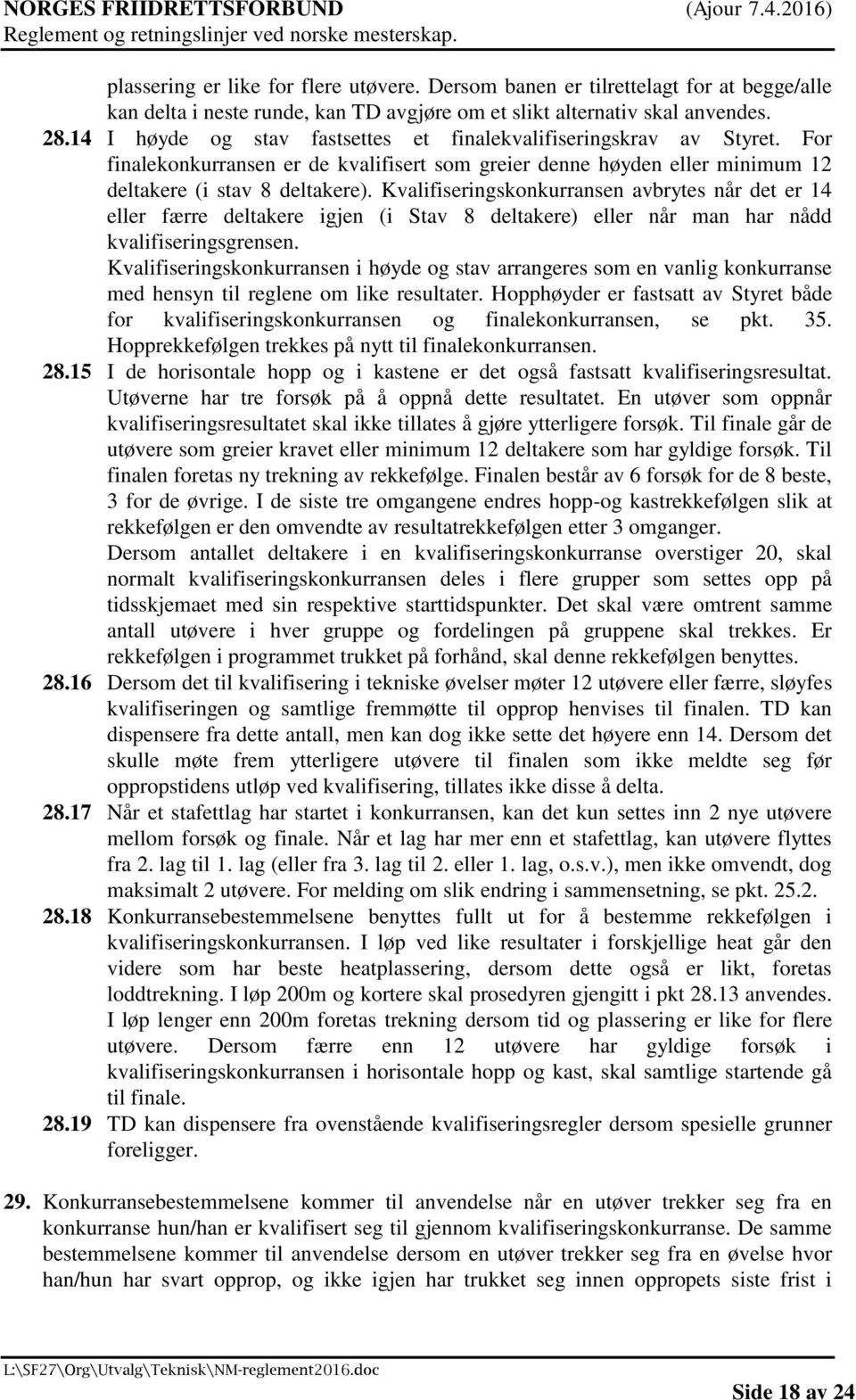 Kvalifiseringskonkurransen avbrytes når det er 14 eller færre deltakere igjen (i Stav 8 deltakere) eller når man har nådd kvalifiseringsgrensen.