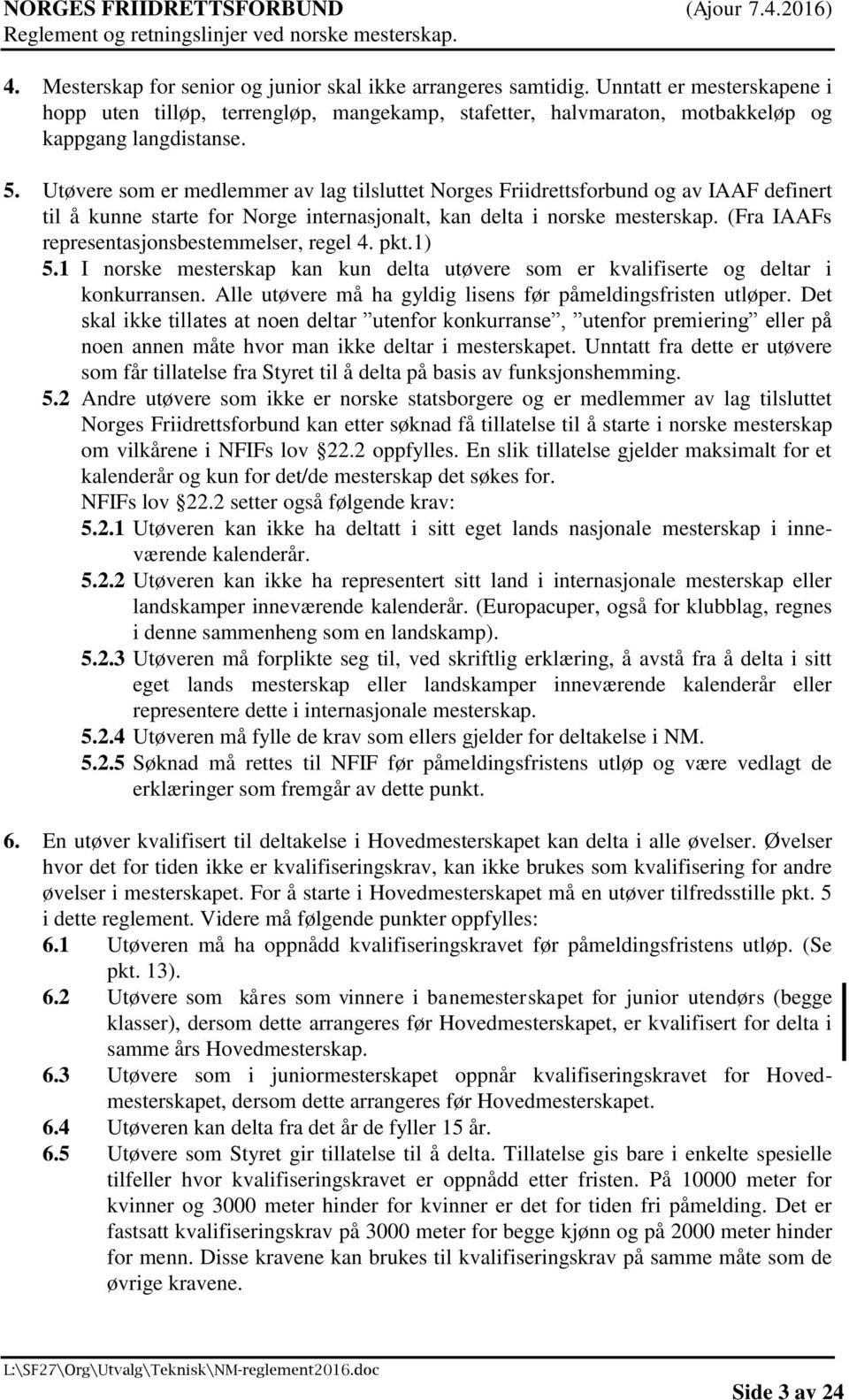 (Fra IAAFs representasjonsbestemmelser, regel 4. pkt.1) 5.1 I norske mesterskap kan kun delta utøvere som er kvalifiserte og deltar i konkurransen.