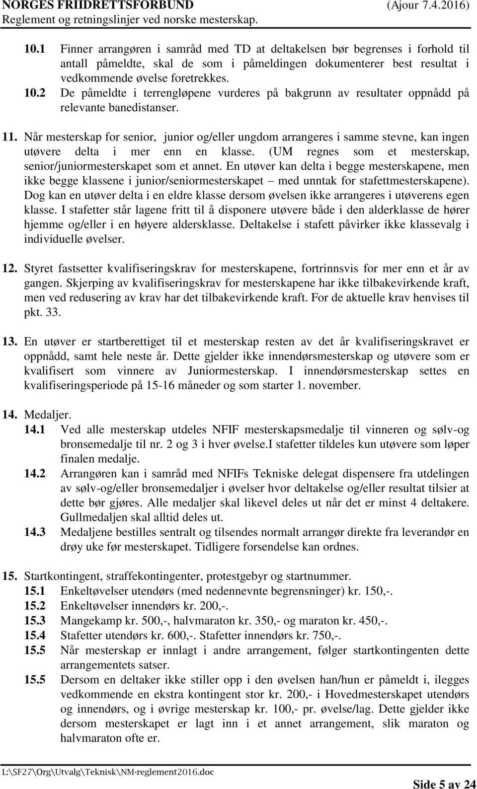 Når mesterskap for senior, junior og/eller ungdom arrangeres i samme stevne, kan ingen utøvere delta i mer enn en klasse. (UM regnes som et mesterskap, senior/juniormesterskapet som et annet.