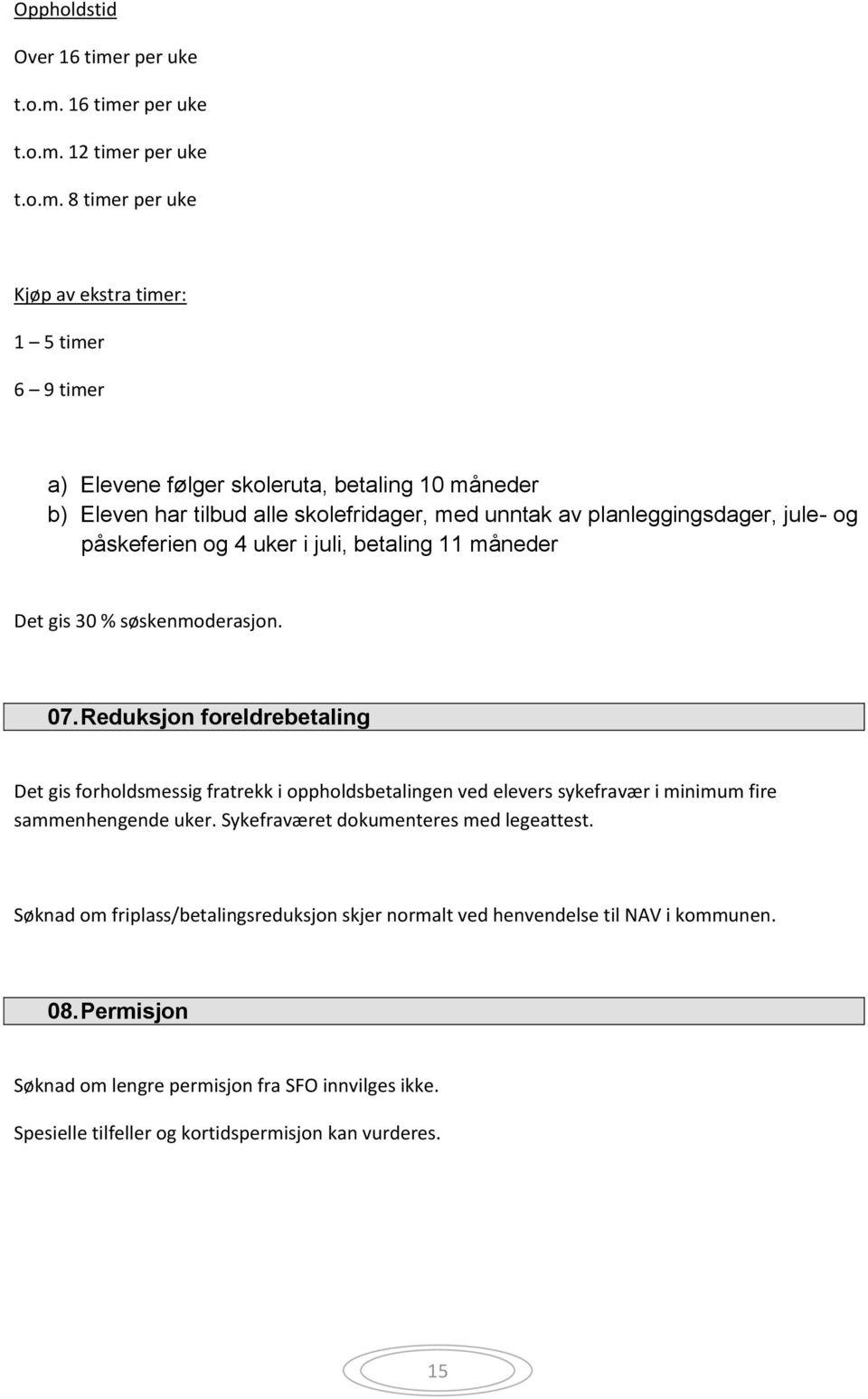 16 time 12 time 8 timer per uke Kjøp av ekstra timer: 1 5 timer 6 9 timer a) Elevene følger skoleruta, betaling 10 måneder b) Eleven har tilbud alle skolefridager, med unntak av