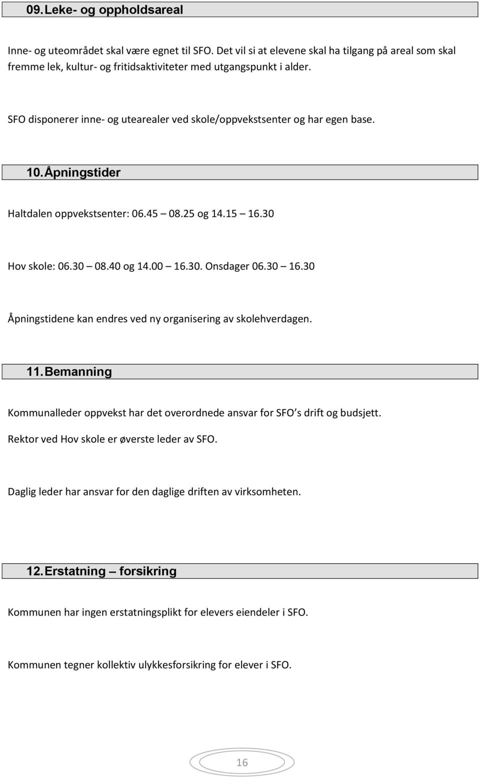 30 16.30 Åpningstidene kan endres ved ny organisering av skolehverdagen. 11. Bemanning Kommunalleder oppvekst har det overordnede ansvar for SFO s drift og budsjett.